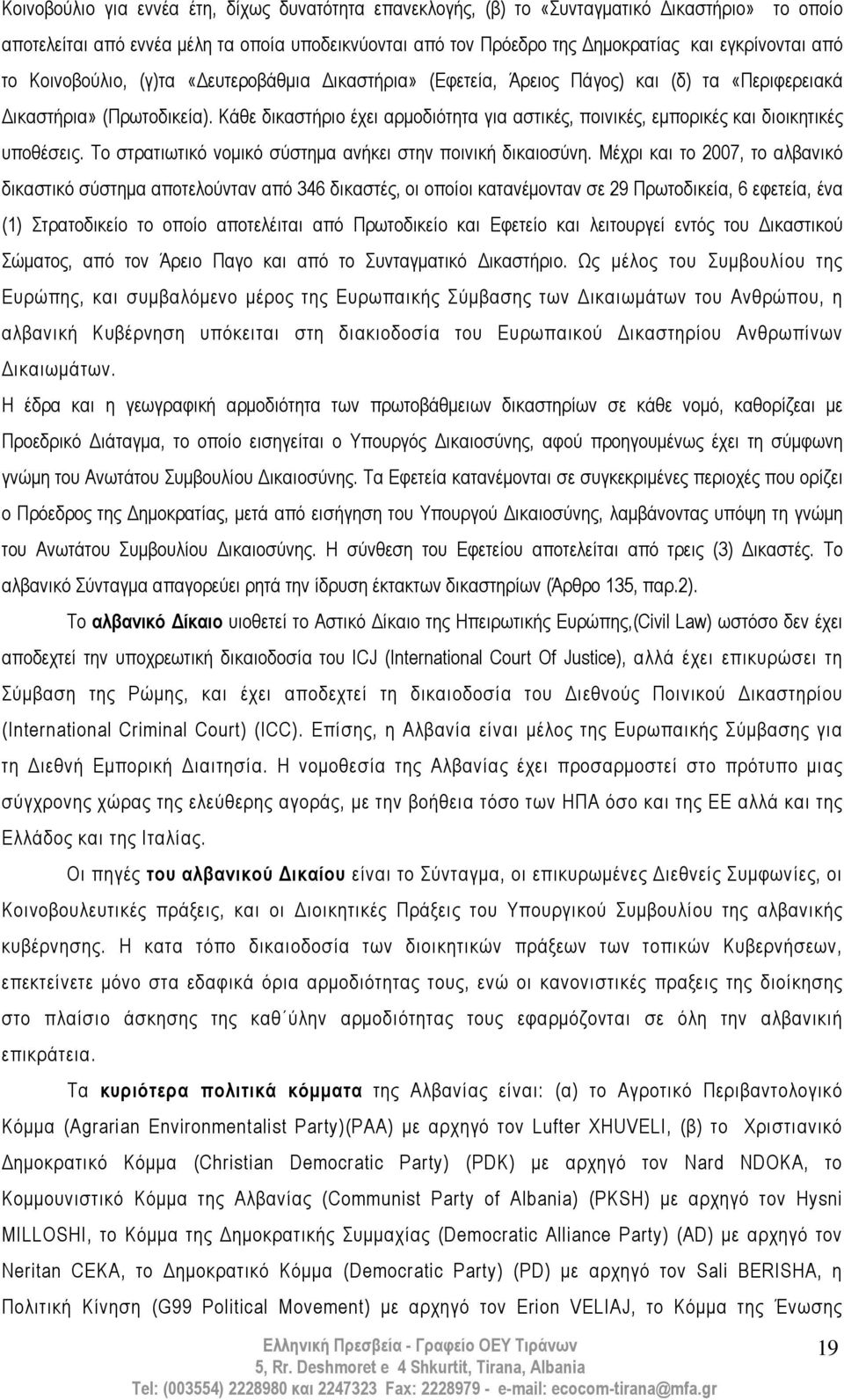 Κάθε δικαστήριο έχει αρµοδιότητα για αστικές, ποινικές, εµπορικές και διοικητικές υποθέσεις. Το στρατιωτικό νοµικό σύστηµα ανήκει στην ποινική δικαιοσύνη.