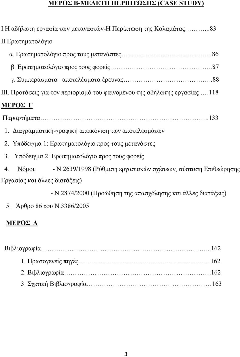 ιαγραµµατική-γραφική απεικόνιση των αποτελεσµάτων 2. Υπόδειγµα 1: Ερωτηµατολόγιο προς τους µετανάστες 3. Υπόδειγµα 2: Ερωτηµατολόγιο προς τους φορείς 4. Νόµοι: - Ν.