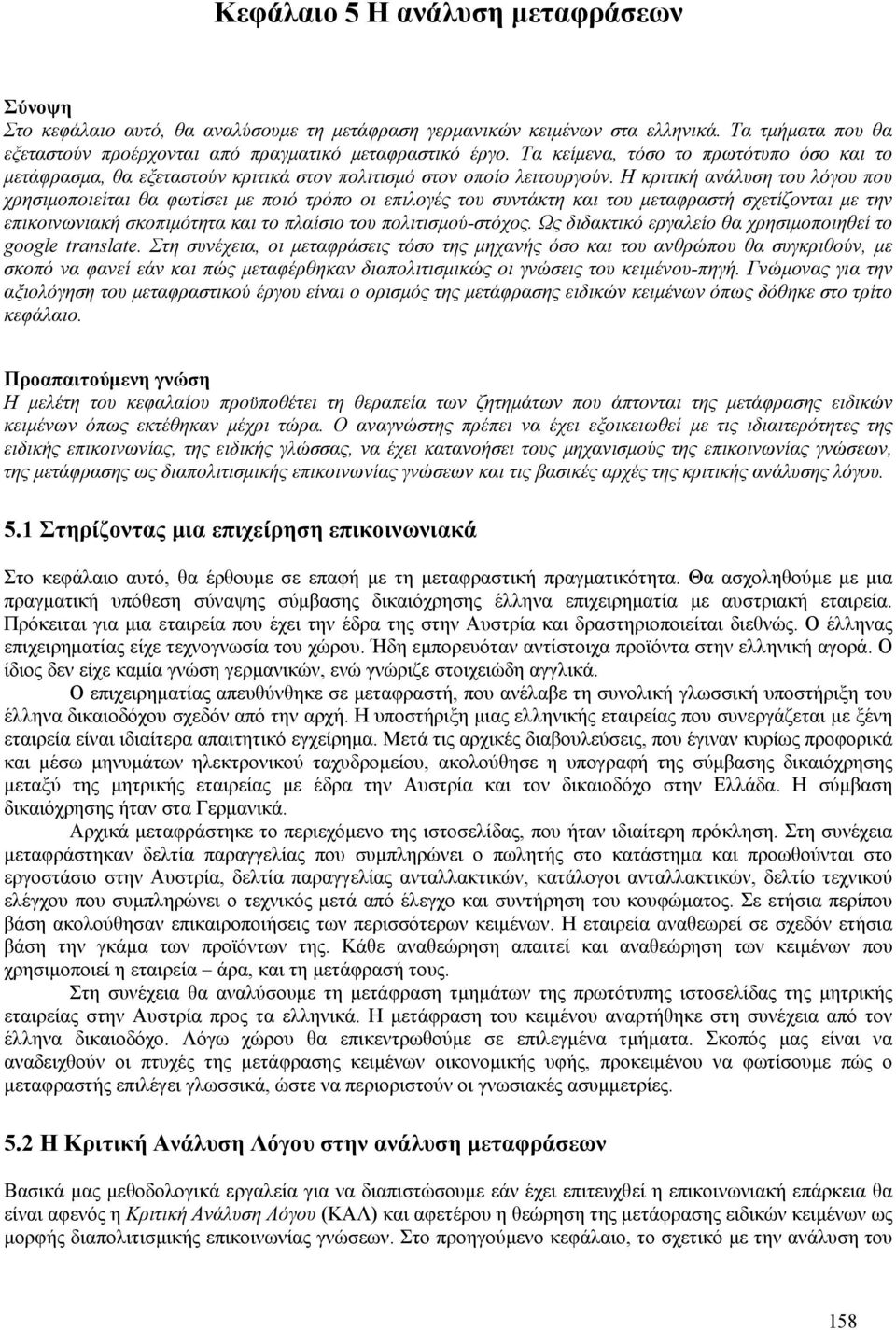 Η κριτική ανάλυση του λόγου που χρησιμοποιείται θα φωτίσει με ποιό τρόπο οι επιλογές του συντάκτη και του μεταφραστή σχετίζονται με την επικοινωνιακή σκοπιμότητα και το πλαίσιο του πολιτισμού-στόχος.