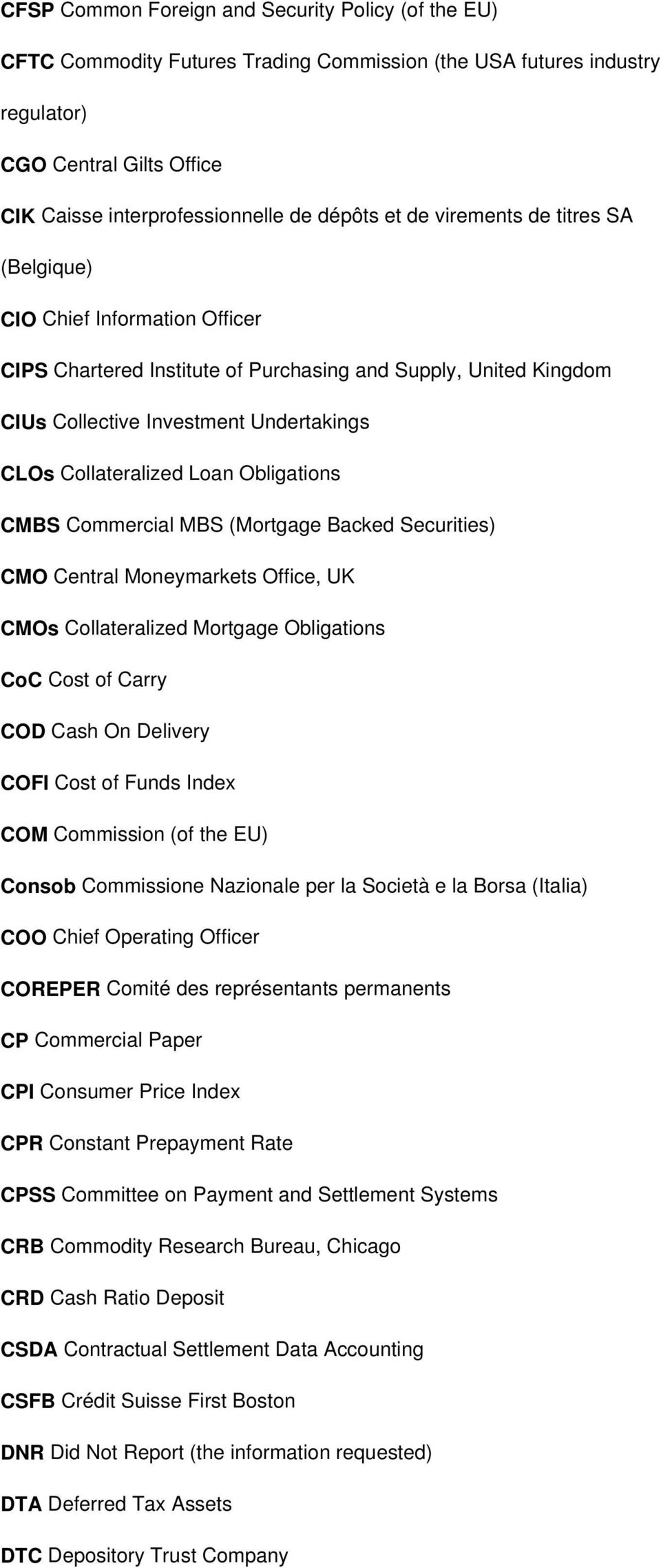 Loan Obligations CMBS Commercial MBS (Mortgage Backed Securities) CMO Central Moneymarkets Office, UK CMOs Collateralized Mortgage Obligations CoC Cost of Carry COD Cash On Delivery COFI Cost of