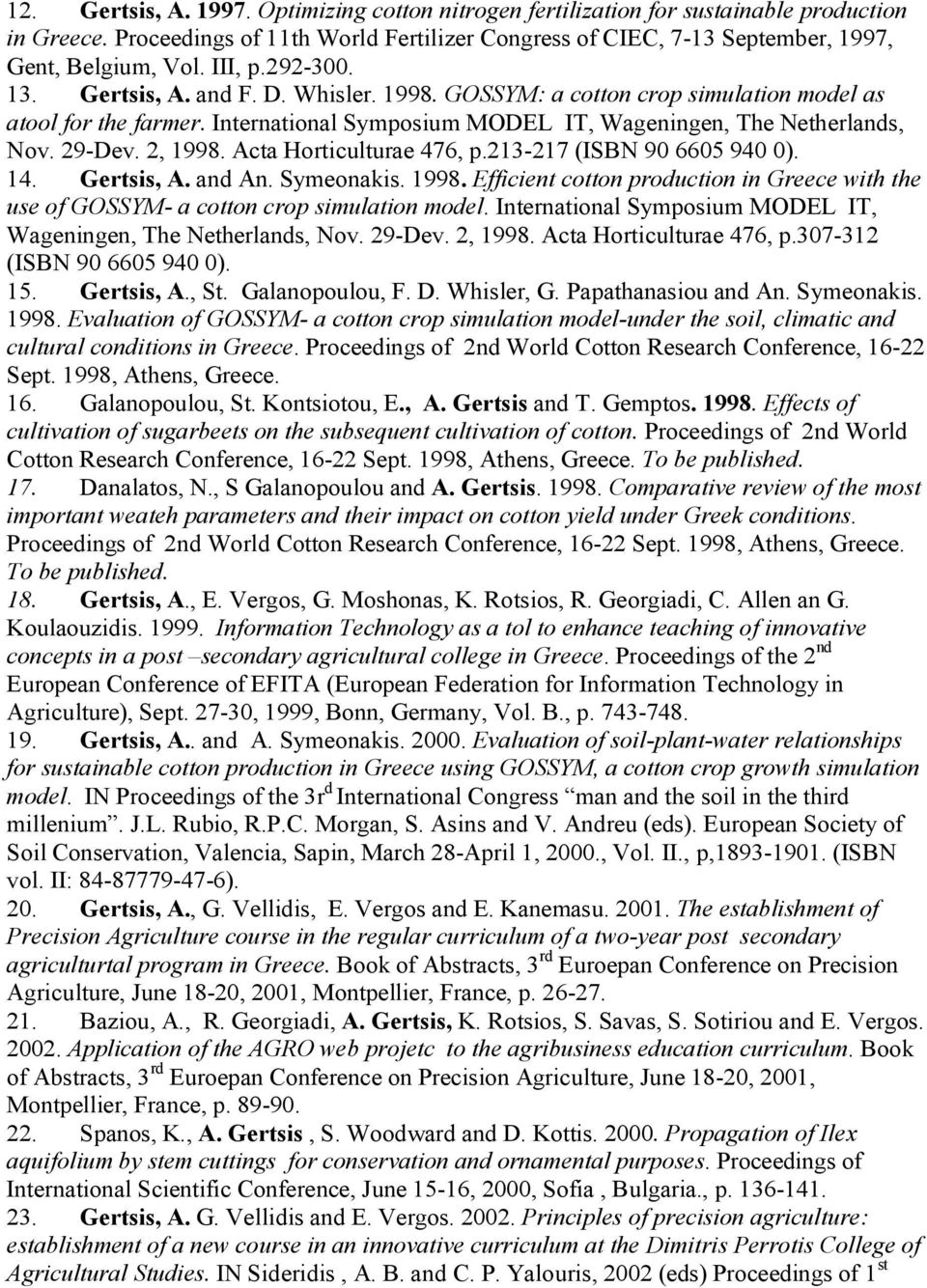 2, 1998. Acta Horticulturae 476, p.213-217 (ISBN 90 6605 940 0). 14. Gertsis, A. and An. Symeonakis. 1998. Efficient cotton production in Greece with the use of GOSSYM- a cotton crop simulation model.