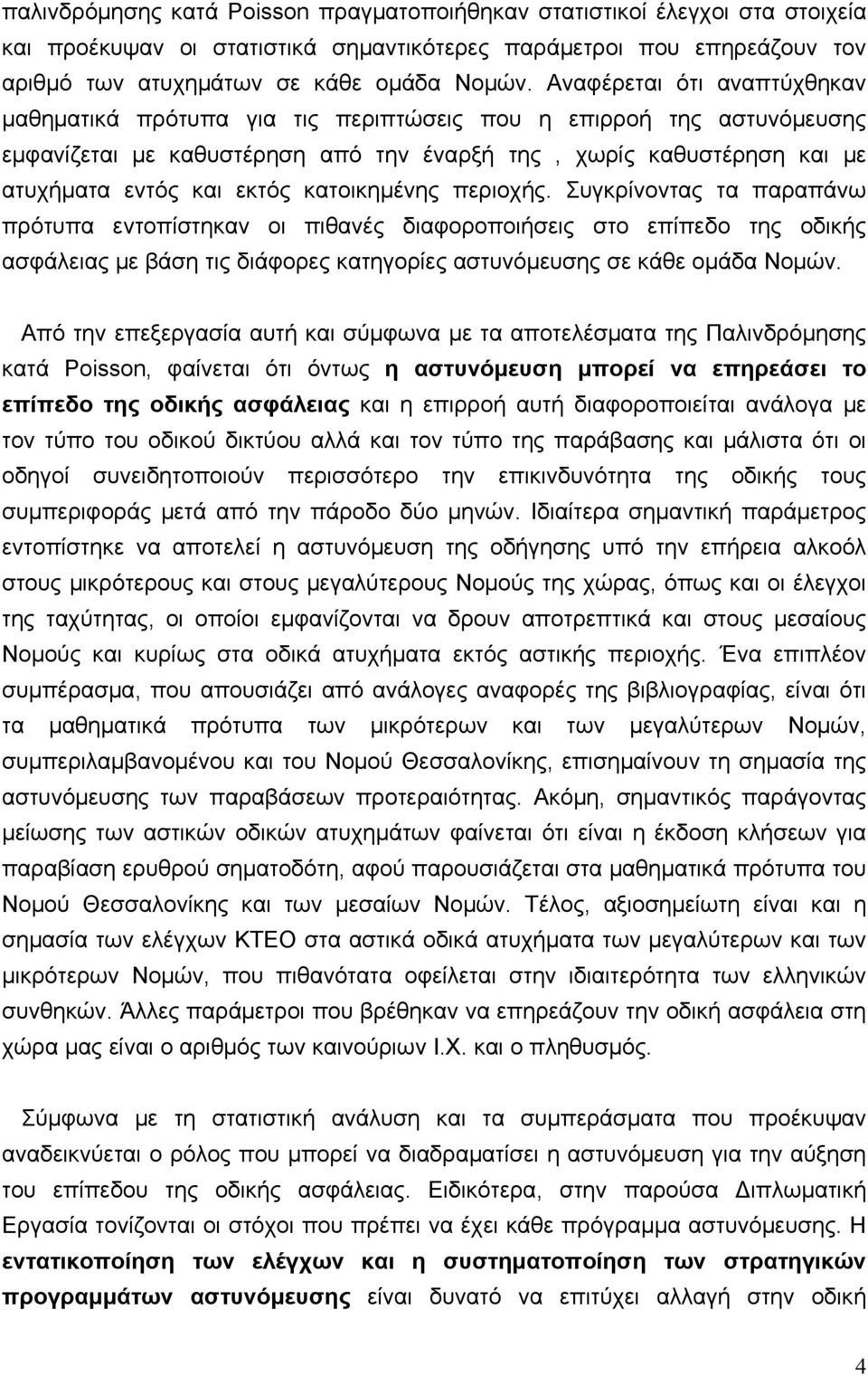 κατοικημένης περιοχής. Συγκρίνοντας τα παραπάνω πρότυπα εντοπίστηκαν οι πιθανές διαφοροποιήσεις στο επίπεδο της οδικής ασφάλειας με βάση τις διάφορες κατηγορίες αστυνόμευσης σε κάθε ομάδα Νομών.