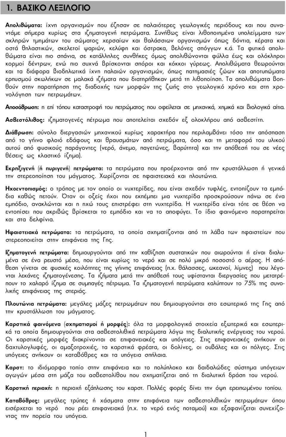 κ.ά. Τα φυτικά απολιθώµατα είναι πιο σπάνια, σε κατάλληλες συνθήκες όµως απολιθώνονται φύλλα έως και ολόκληροι κορµοί δέντρων, ενώ πιο συχνά βρίσκονται σπόροι και κόκκοι γύρεως.