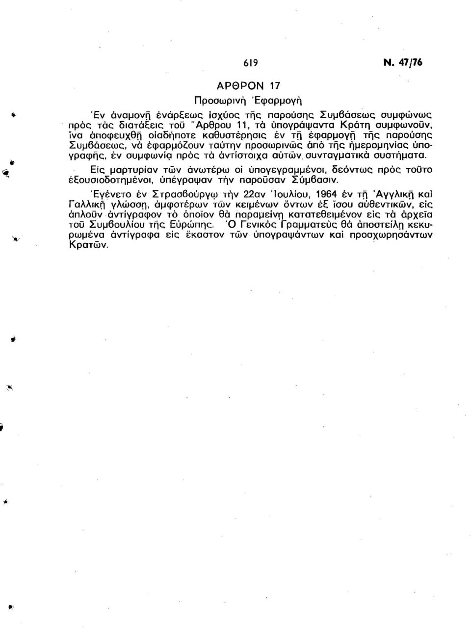 έν τη εφαρμογή τής παρούσης Συμβάσεως, νά εφαρμόζουν ταύτην προσωρινώς άπό τής ημερομηνίας υπογραφής, έν συμφωνία προς τά αντίστοιχα αυτών συνταγματικά συστήματα.