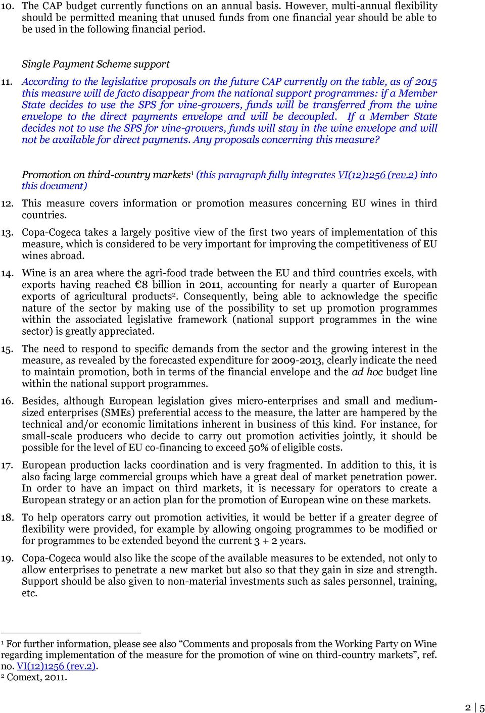 According to the legislative proposals on the future CAP currently on the table, as of 2015 this measure will de facto disappear from the national support programmes: if a Member State decides to use