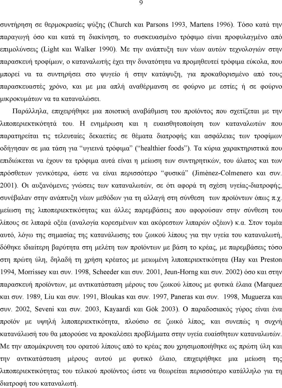 Με την ανάπτυξη των νέων αυτών τεχνολογιών στην παρασκευή τροφίµων, ο καταναλωτής έχει την δυνατότητα να προµηθευτεί τρόφιµα εύκολα, που µπορεί να τα συντηρήσει στο ψυγείο ή στην κατάψυξη, για