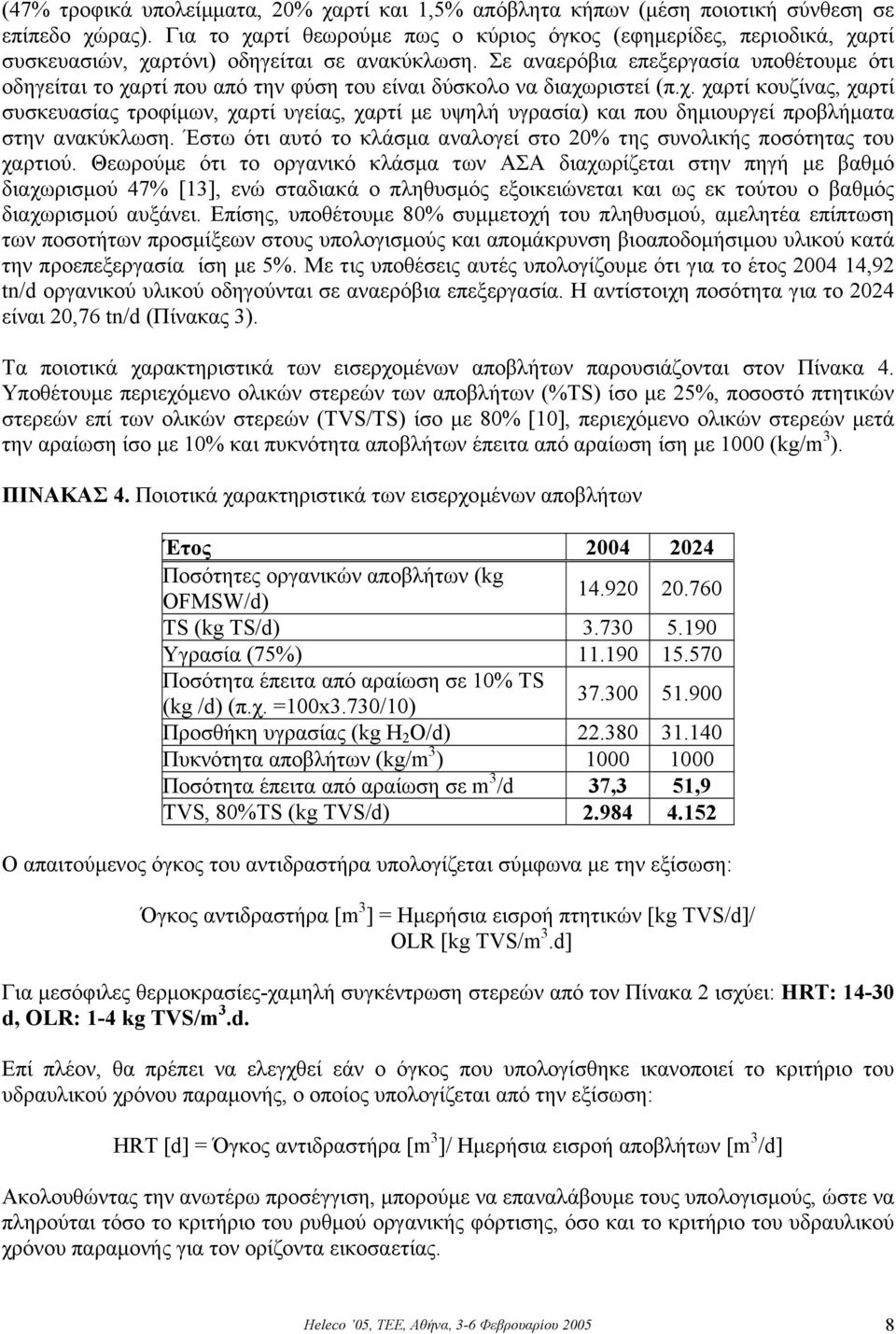 Σε αναερόβια επεξεργασία υποθέτουµε ότι οδηγείται το χαρτί που από την φύση του είναι δύσκολο να διαχωριστεί (π.χ. χαρτί κουζίνας, χαρτί συσκευασίας τροφίµων, χαρτί υγείας, χαρτί µε υψηλή υγρασία) και που δηµιουργεί προβλήµατα στην ανακύκλωση.