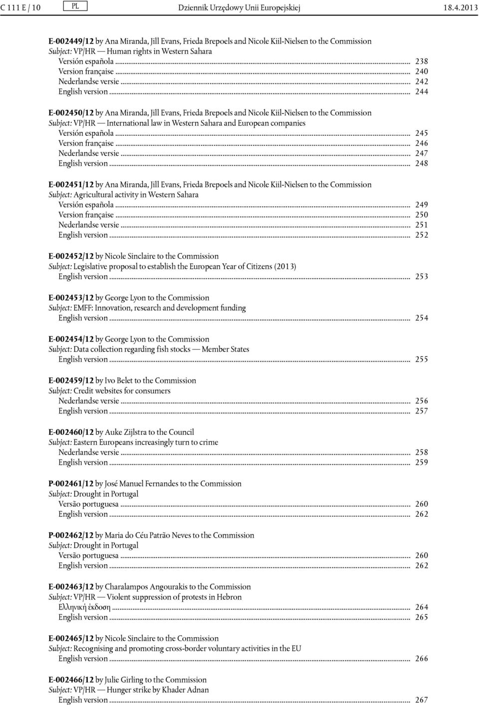 .. 244 E-002450/12 by Ana Miranda, Jill Evans, Frieda Brepoels and Nicole Kiil-Nielsen to the Commission Subject: VP/HR International law in Western Sahara and European companies Versión española.