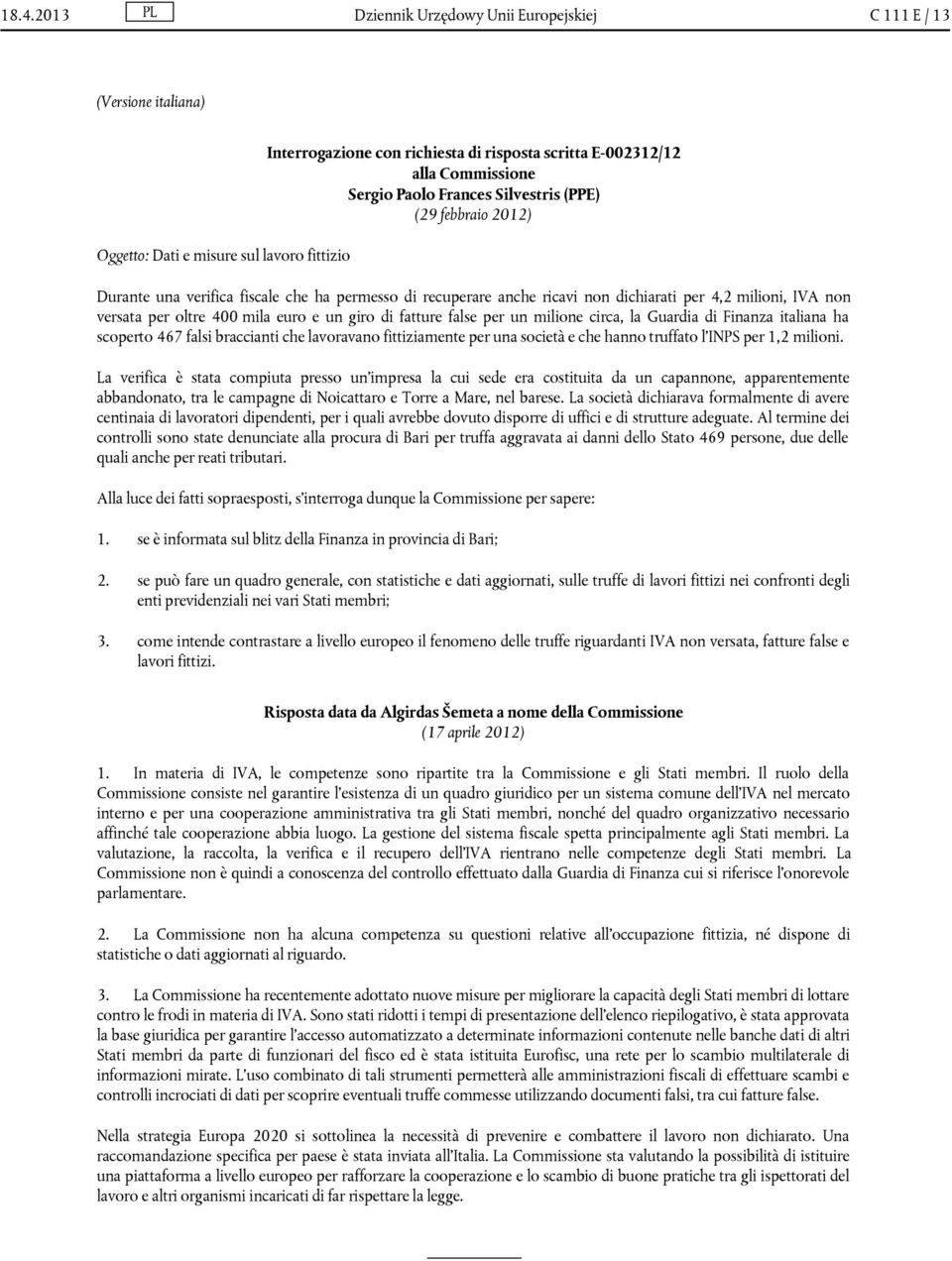 milione circa, la Guardia di Finanza italiana ha scoperto 467 falsi braccianti che lavoravano fittiziamente per una società e che hanno truffato l'inps per 1,2 milioni.