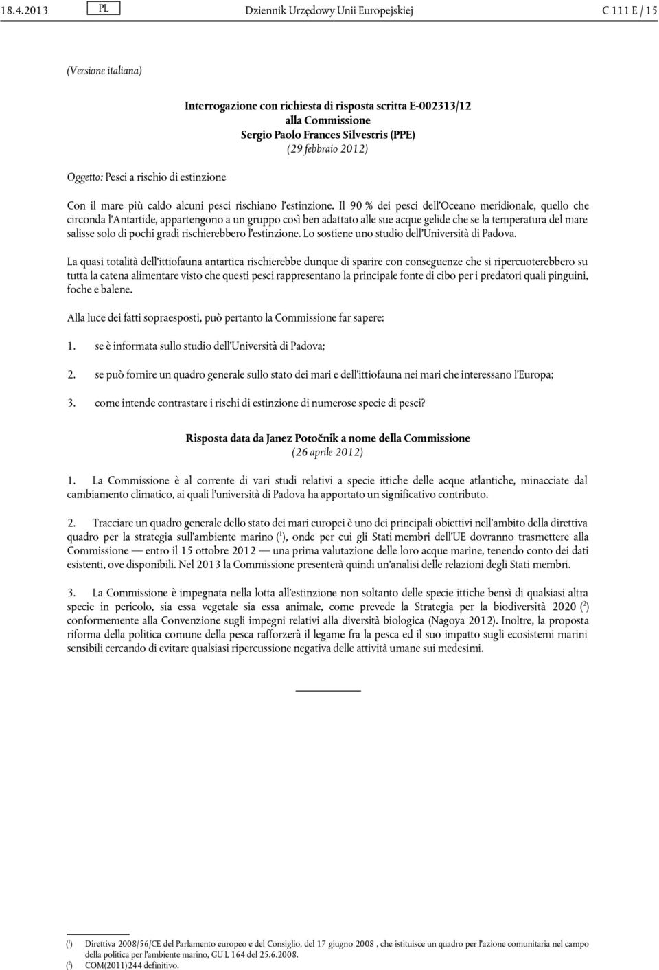 Il 90 % dei pesci dell'oceano meridionale, quello che circonda l Antartide, appartengono a un gruppo così ben adattato alle sue acque gelide che se la temperatura del mare salisse solo di pochi gradi