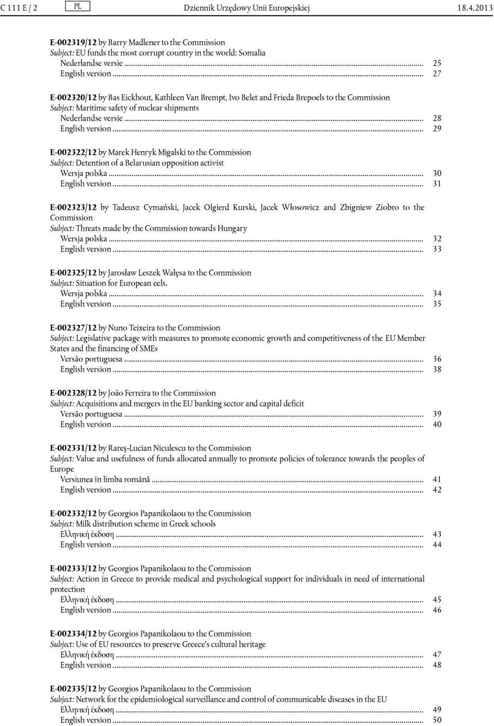 .. 29 E-002322/12 by Marek Henryk Migalski to the Commission Subject: Detention of a Belarusian opposition activist Wersja polska... 30 English version.