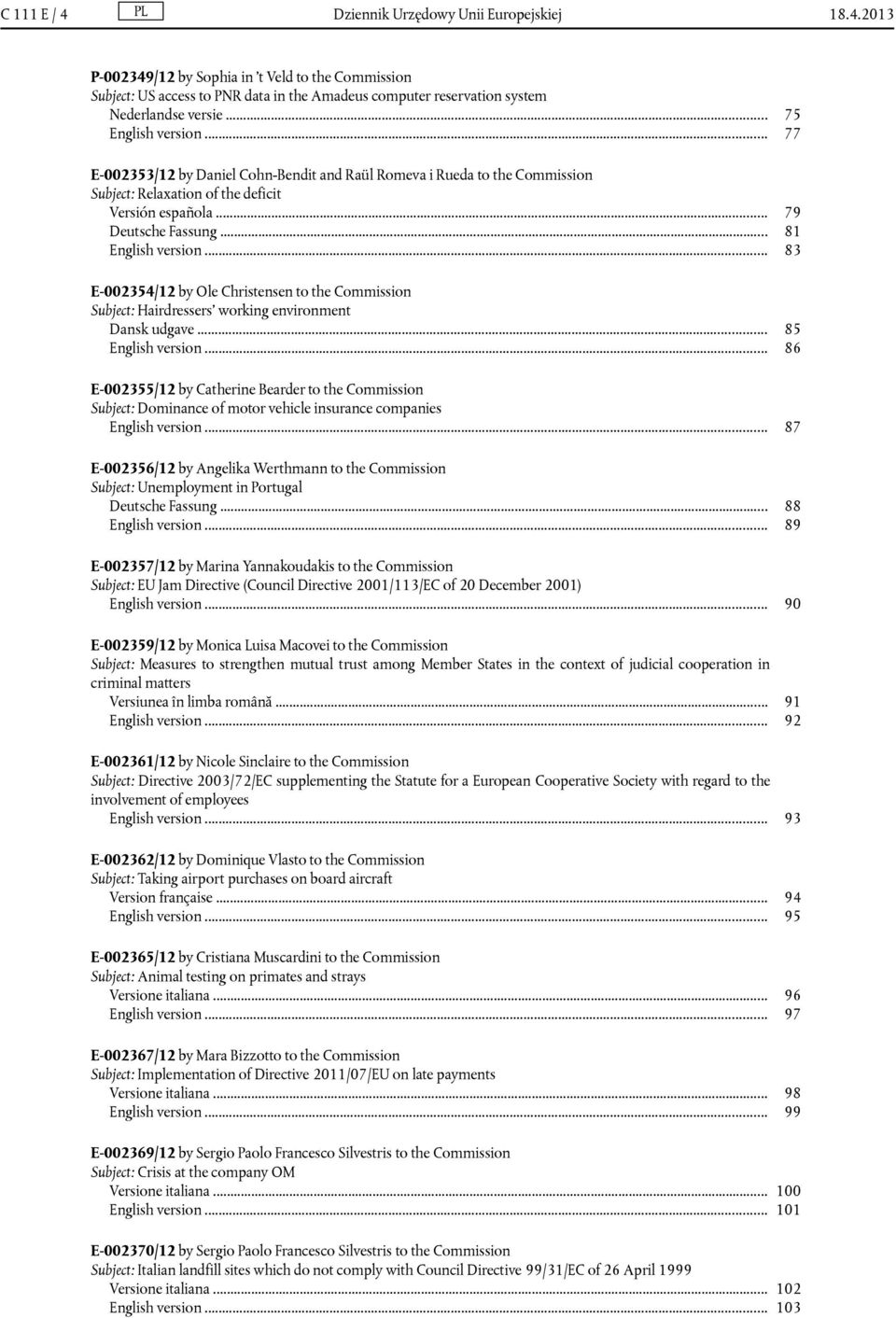 .. 83 E-002354/12 by Ole Christensen to the Commission Subject: Hairdressers' working environment Dansk udgave... 85 English version.