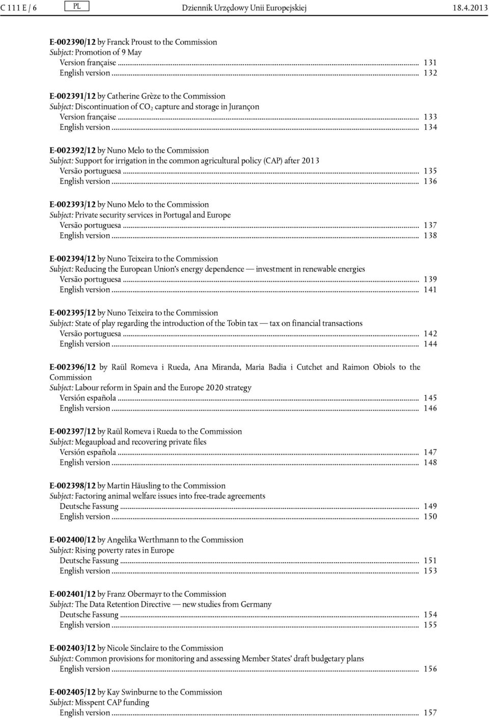 .. 134 E-002392/12 by Nuno Melo to the Commission Subject: Support for irrigation in the common agricultural policy (CAP) after 2013 Versão portuguesa... 135 English version.