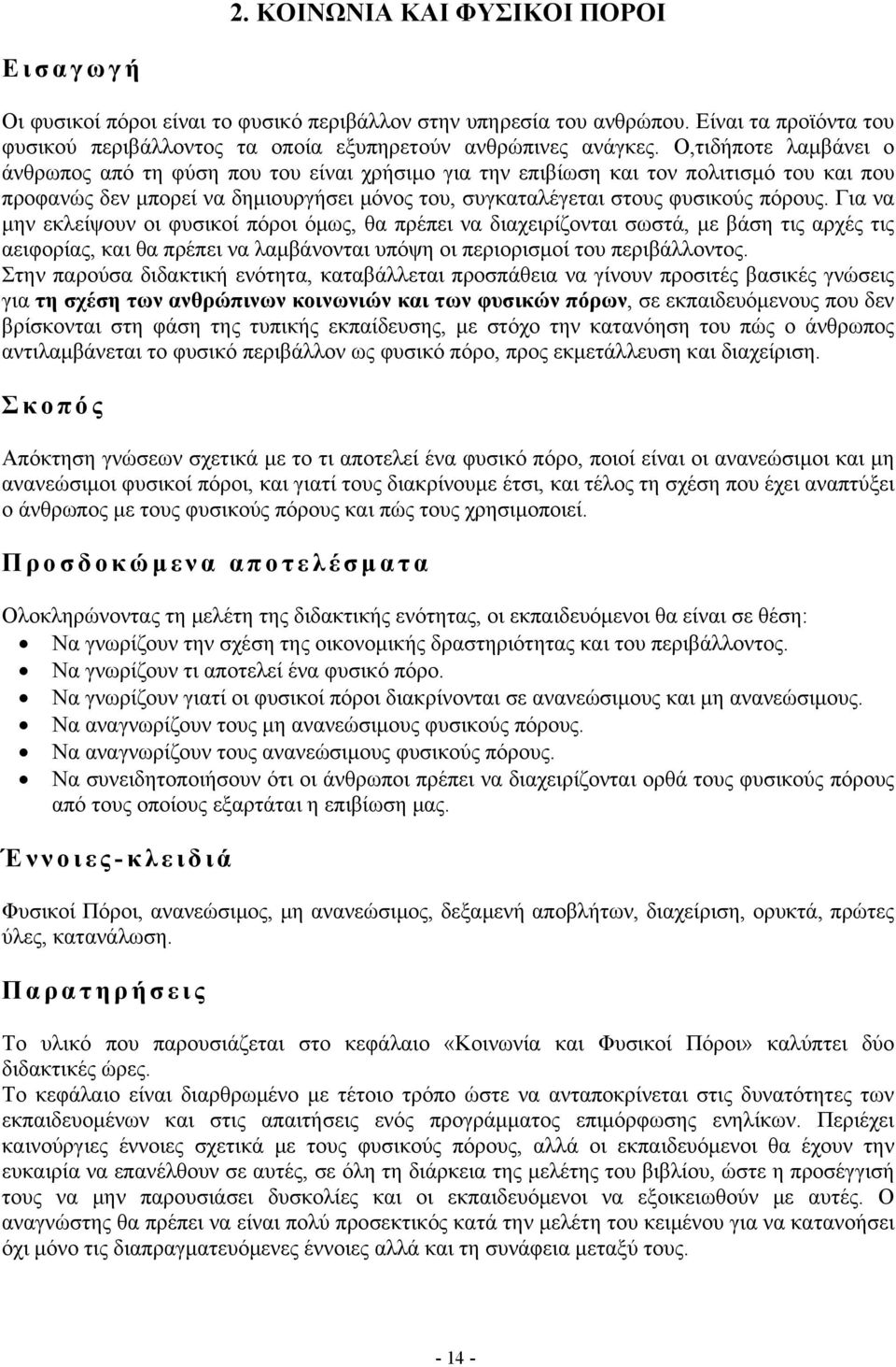 Για να μην εκλείψουν οι φυσικοί πόροι όμως, θα πρέπει να διαχειρίζονται σωστά, με βάση τις αρχές τις αειφορίας, και θα πρέπει να λαμβάνονται υπόψη οι περιορισμοί του περιβάλλοντος.