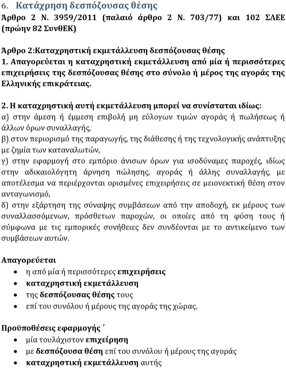 Η καταχρηστική αυτή εκμετάλλευση μπορεί να συνίσταται ιδίως: α) στην άμεση ή έμμεση επιβολή μη εύλογων τιμών αγοράς ή πωλήσεως ή άλλων όρων συναλλαγής, β) στον περιορισμό της παραγωγής, της διάθεσης