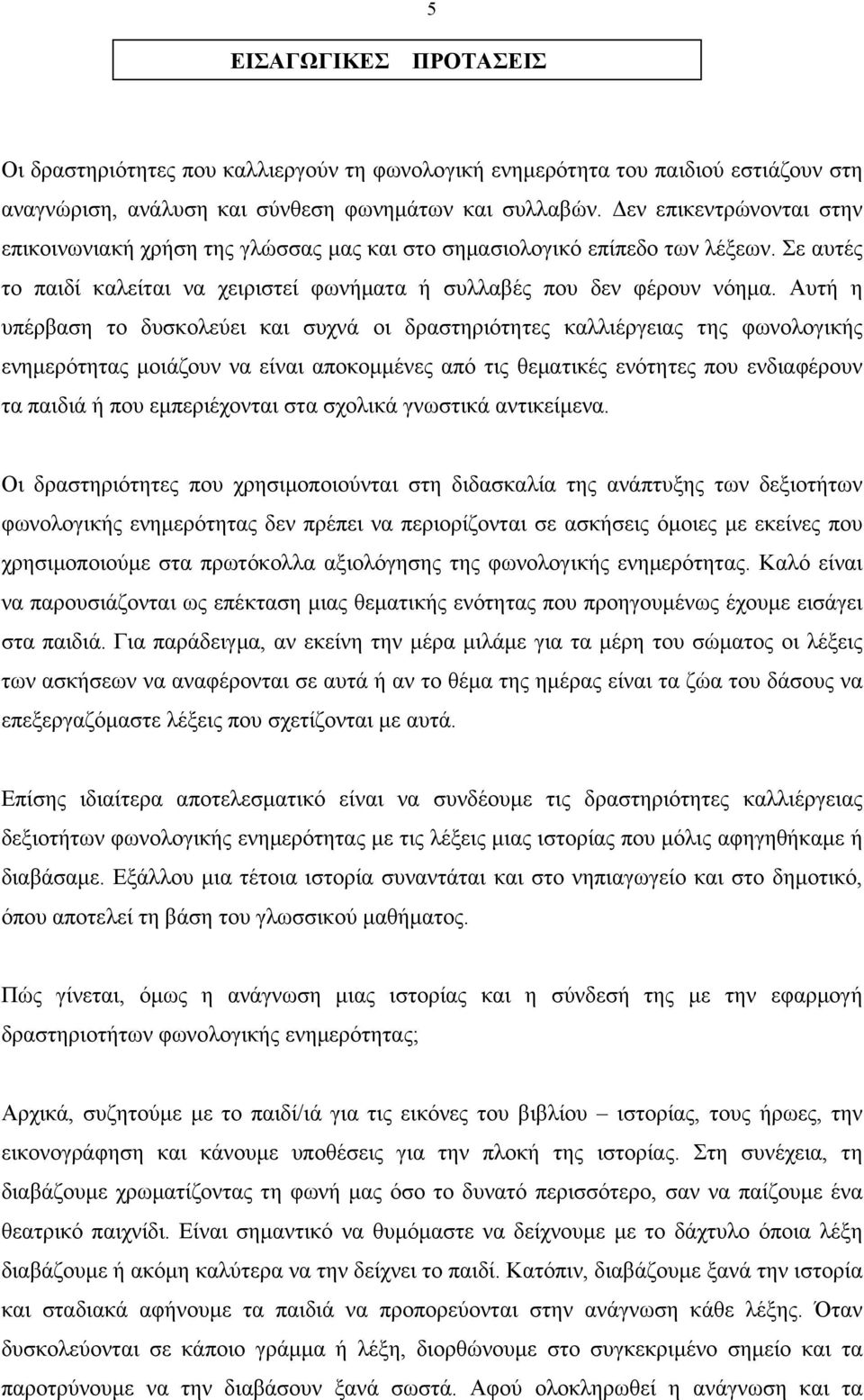 Αυτή η υπέρβαση το δυσκολεύει και συχνά οι δραστηριότητες καλλιέργειας της φωνολογικής ενημερότητας μοιάζουν να είναι αποκομμένες από τις θεματικές ενότητες που ενδιαφέρουν τα παιδιά ή που