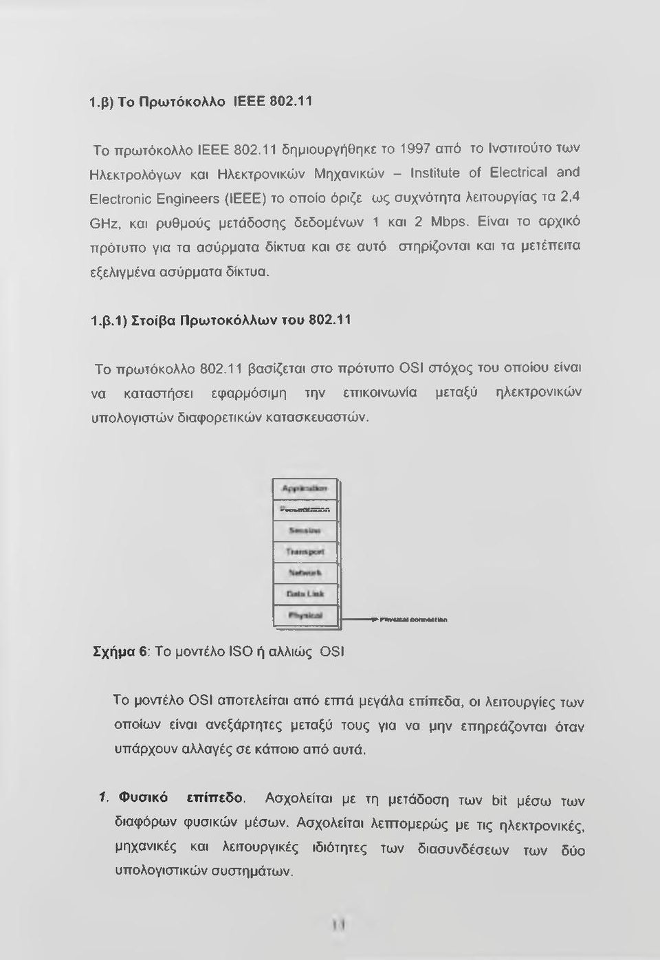 ρυθμούς μετάδοσης δεδομένων 1 και 2 Mbps. Είναι το αρχικό πρότυπο για τα ασύρματα δίκτυα και σε αυτό στηρίζονται και τα μετέπειτα εξελιγμένα ασύρματα δίκτυα. Ι.β.1) Στοίβα Πρωτοκόλλων του 802.