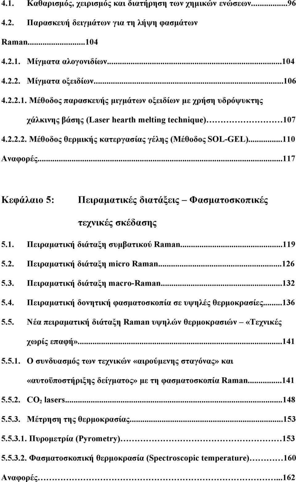 2. Πειραματική διάταξη micro Raman...126 5.3. Πειραματική διάταξη macro-raman...132 5.4. Πειραματική δονητική φασματοσκοπία σε υψηλές θερμοκρασίες...136 5.5. Νέα πειραματική διάταξη Raman υψηλών θερμοκρασιών «Τεχνικές χωρίς επαφή».