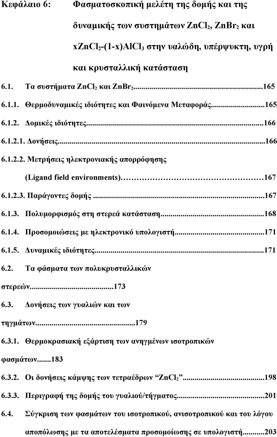 1.2.3. Παράγοντες δομής...167 6.1.3. Πολυμορφισμός στη στερεά κατάσταση...168 6.1.4. Προσομοιώσεις με ηλεκτρονικό υπολογιστή...171 6.1.5. Δυναμικές ιδιότητες...171 6.2. Τα φάσματα των πολυκρυσταλλικών στερεών.