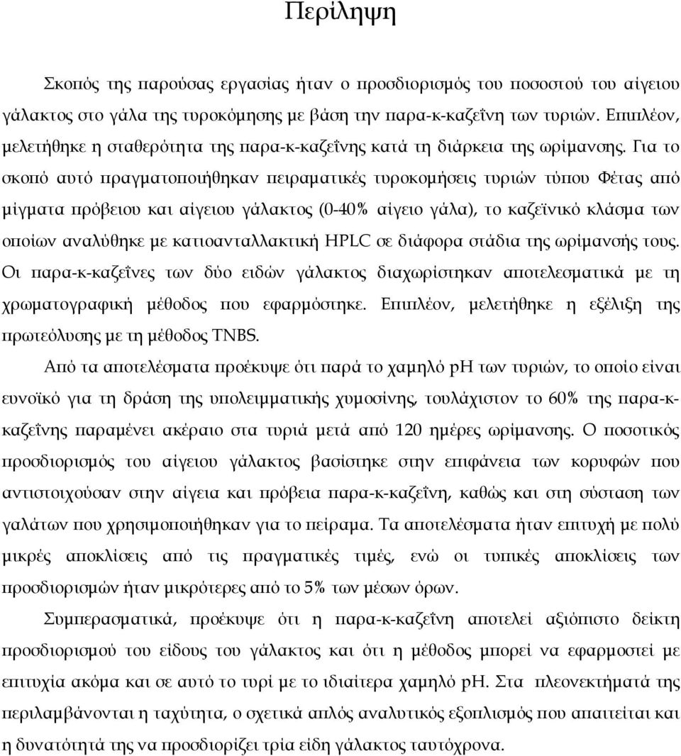 Για το σκοπό αυτό πραγματοποιήθηκαν πειραματικές τυροκομήσεις τυριών τύπου Φέτας από μίγματα πρόβειου και αίγειου γάλακτος (0-40% αίγειο γάλα), το καζεϊνικό κλάσμα των οποίων αναλύθηκε με