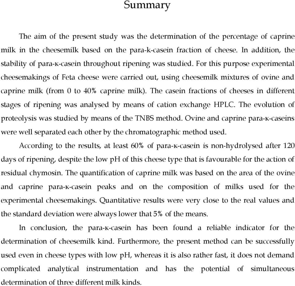 For this purpose experimental cheesemakings of Feta cheese were carried out, using cheesemilk mixtures of ovine and caprine milk (from 0 to 40% caprine milk).