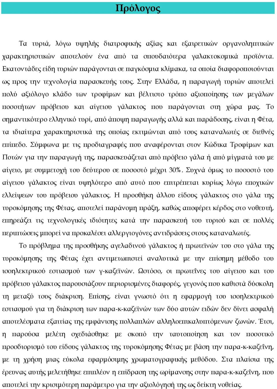 Στην Ελλάδα, η παραγωγή τυριών αποτελεί πολύ αξιόλογο κλάδο των τροφίμων και βέλτιστο τρόπο αξιοποίησης των μεγάλων ποσοτήτων πρόβειου και αίγειου γάλακτος που παράγονται στη χώρα μας.