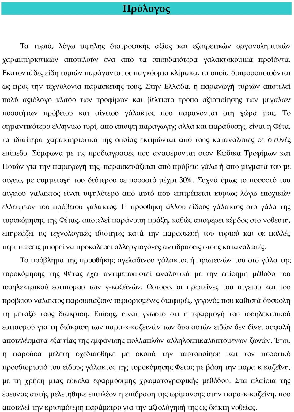 Στην Ελλάδα, η παραγωγή τυριών αποτελεί πολύ αξιόλογο κλάδο των τροφίμων και βέλτιστο τρόπο αξιοποίησης των μεγάλων ποσοτήτων πρόβειου και αίγειου γάλακτος που παράγονται στη χώρα μας.