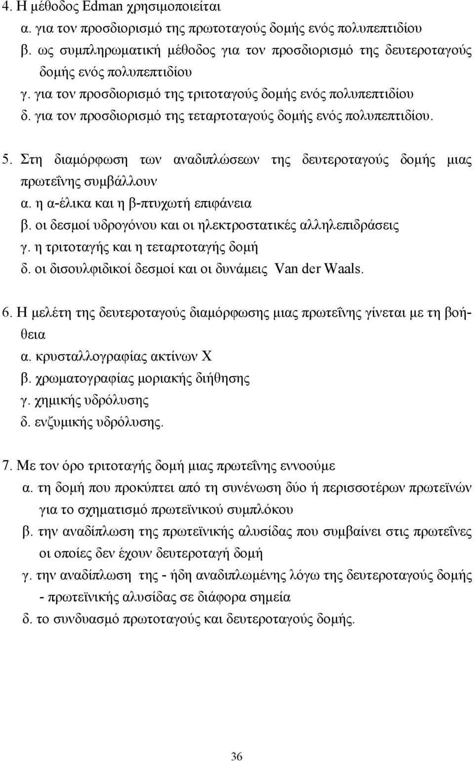 Στη διαµόρφωση των αναδιπλώσεων της δευτεροταγούς δοµής µιας πρωτεΐνης συµβάλλουν α. η α-έλικα και η β-πτυχωτή επιφάνεια β. οι δεσµοί υδρογόνου και οι ηλεκτροστατικές αλληλεπιδράσεις γ.