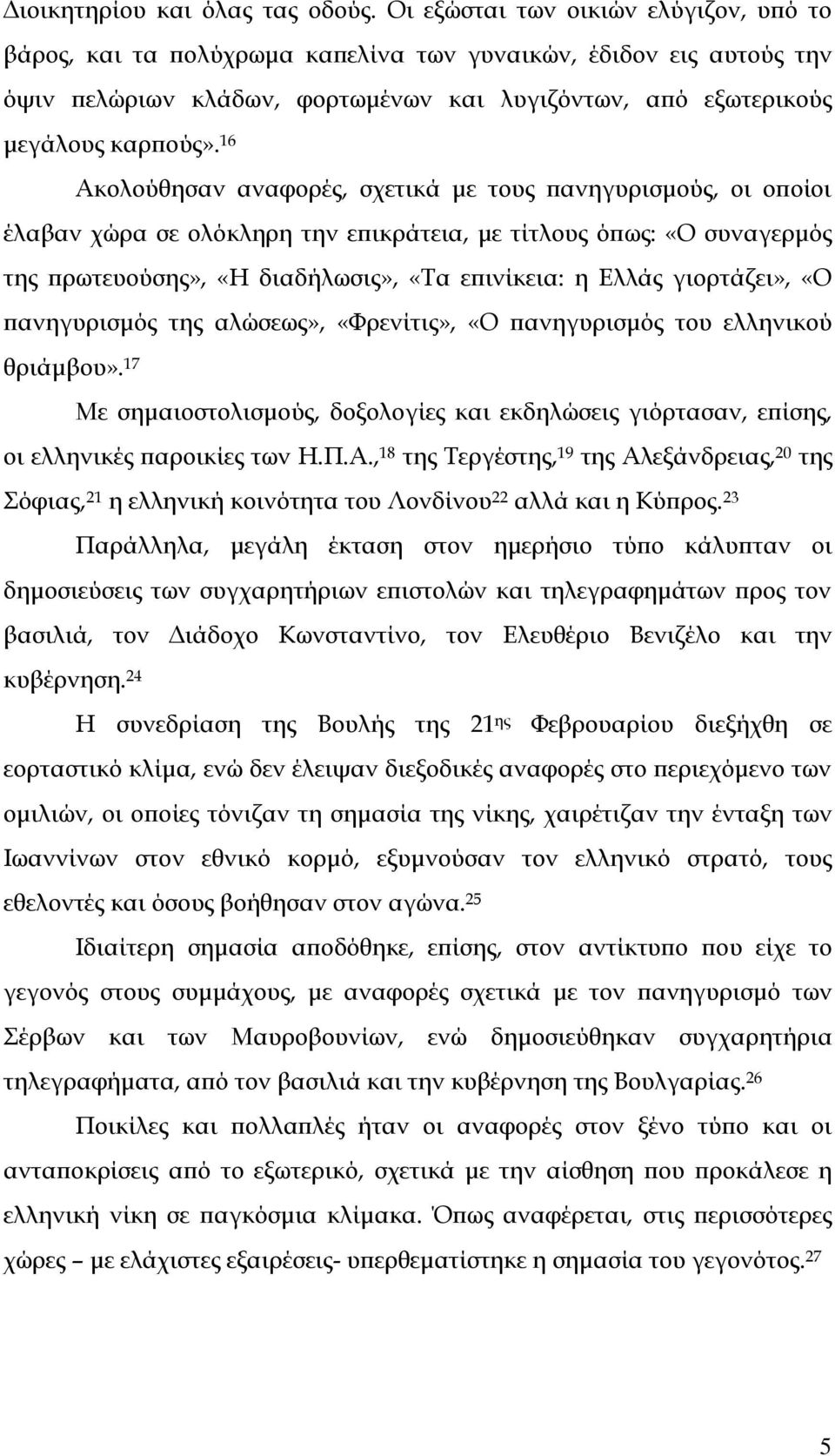 16 Ακολούθησαν αναφορές, σχετικά με τους πανηγυρισμούς, οι οποίοι έλαβαν χώρα σε ολόκληρη την επικράτεια, με τίτλους όπως: «Ο συναγερμός της πρωτευούσης», «Η διαδήλωσις», «Τα επινίκεια: η Ελλάς