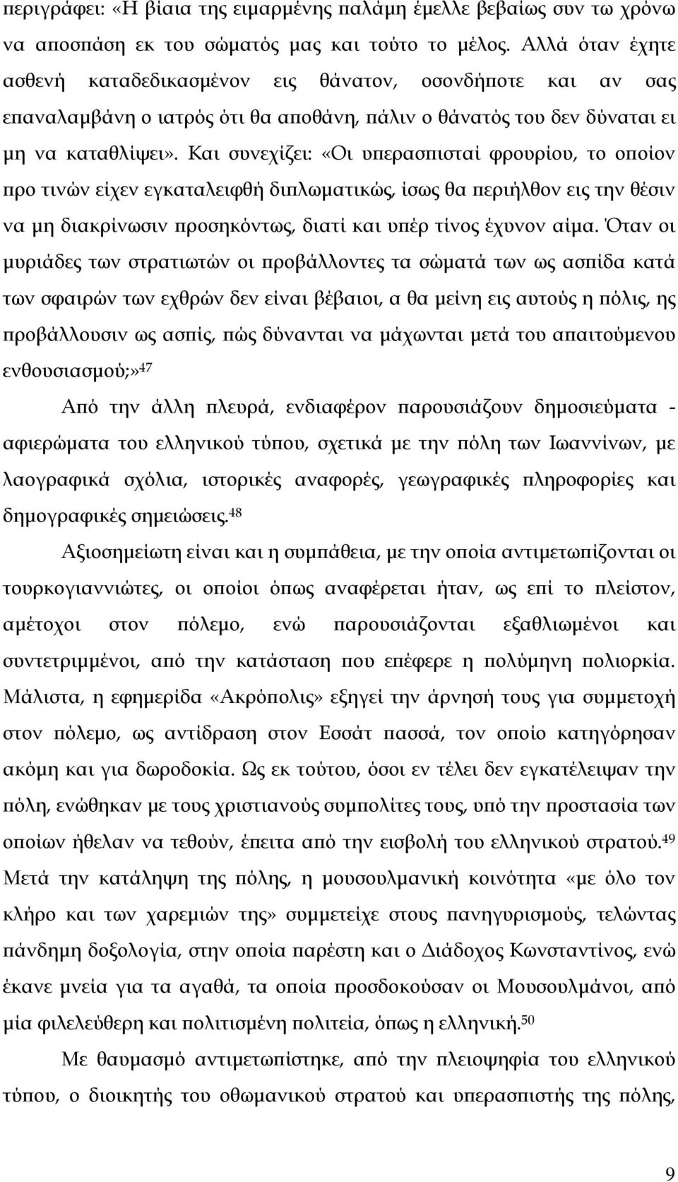 Και συνεχίζει: «Οι υπερασπισταί φρουρίου, το οποίον προ τινών είχεν εγκαταλειφθή διπλωματικώς, ίσως θα περιήλθον εις την θέσιν να μη διακρίνωσιν προσηκόντως, διατί και υπέρ τίνος έχυνον αίμα.