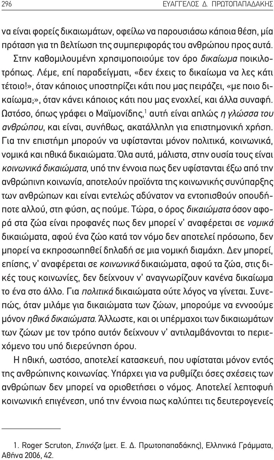 », όταν κάποιος υποστηρίζει κάτι που μας πειράζει, «με ποιο δικαίωμα;», όταν κάνει κάποιος κάτι που μας ενοχλεί, και άλλα συναφή.