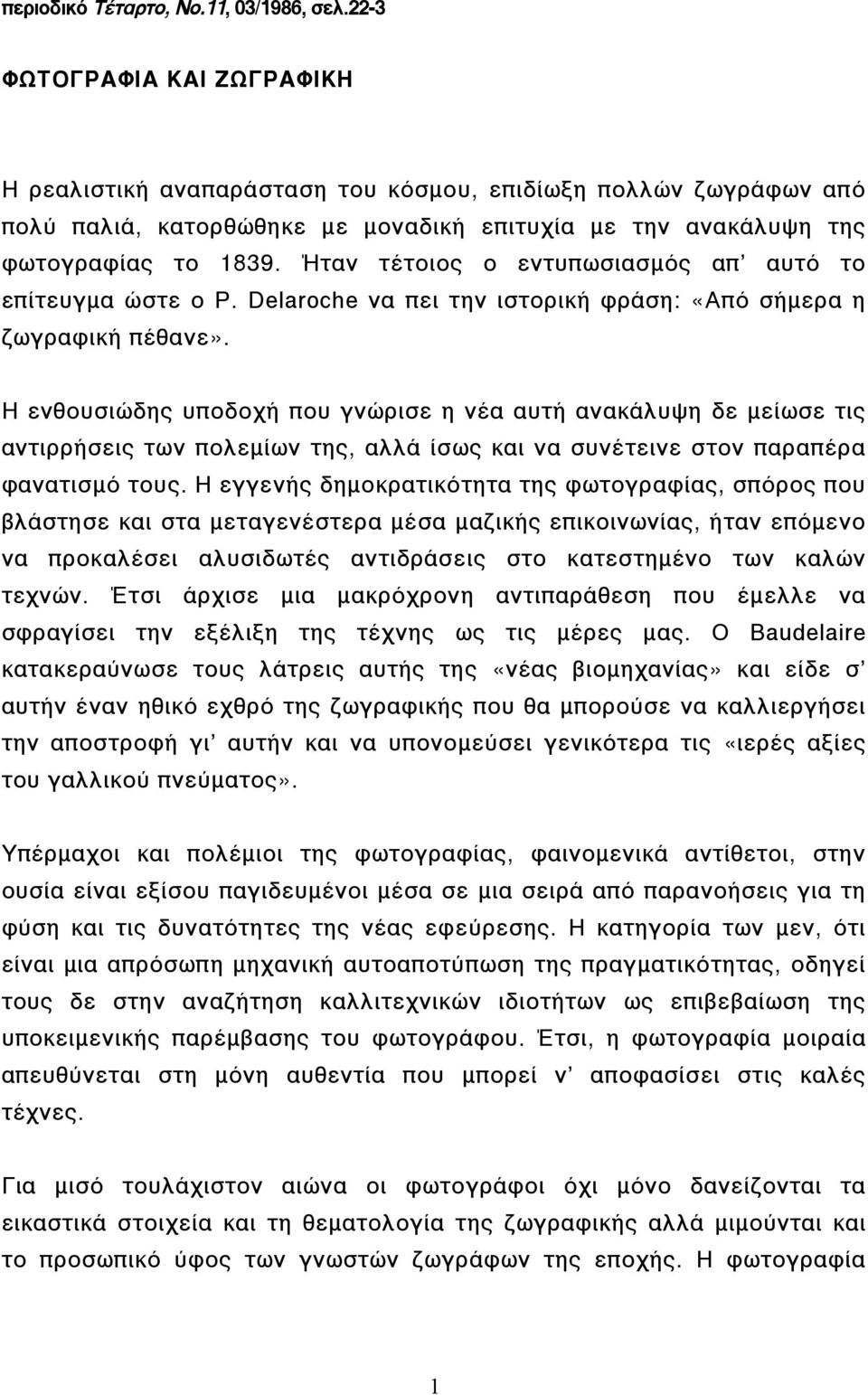 Ήταν τέτοιος ο εντυπωσιασµός απ αυτό το επίτευγµα ώστε ο P. Delaroche να πει την ιστορική φράση: «Από σήµερα η ζωγραφική πέθανε».