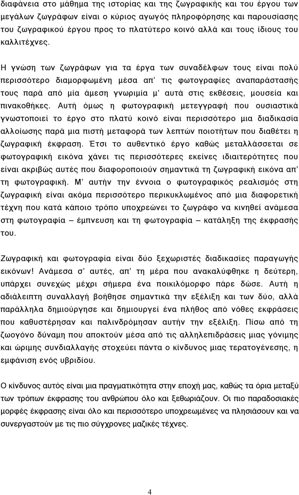 Η γνώση των ζωγράφων για τα έργα των συναδέλφων τους είναι πολύ περισσότερο διαµορφωµένη µέσα απ τις φωτογραφίες αναπαράστασής τους παρά από µία άµεση γνωριµία µ αυτά στις εκθέσεις, µουσεία και