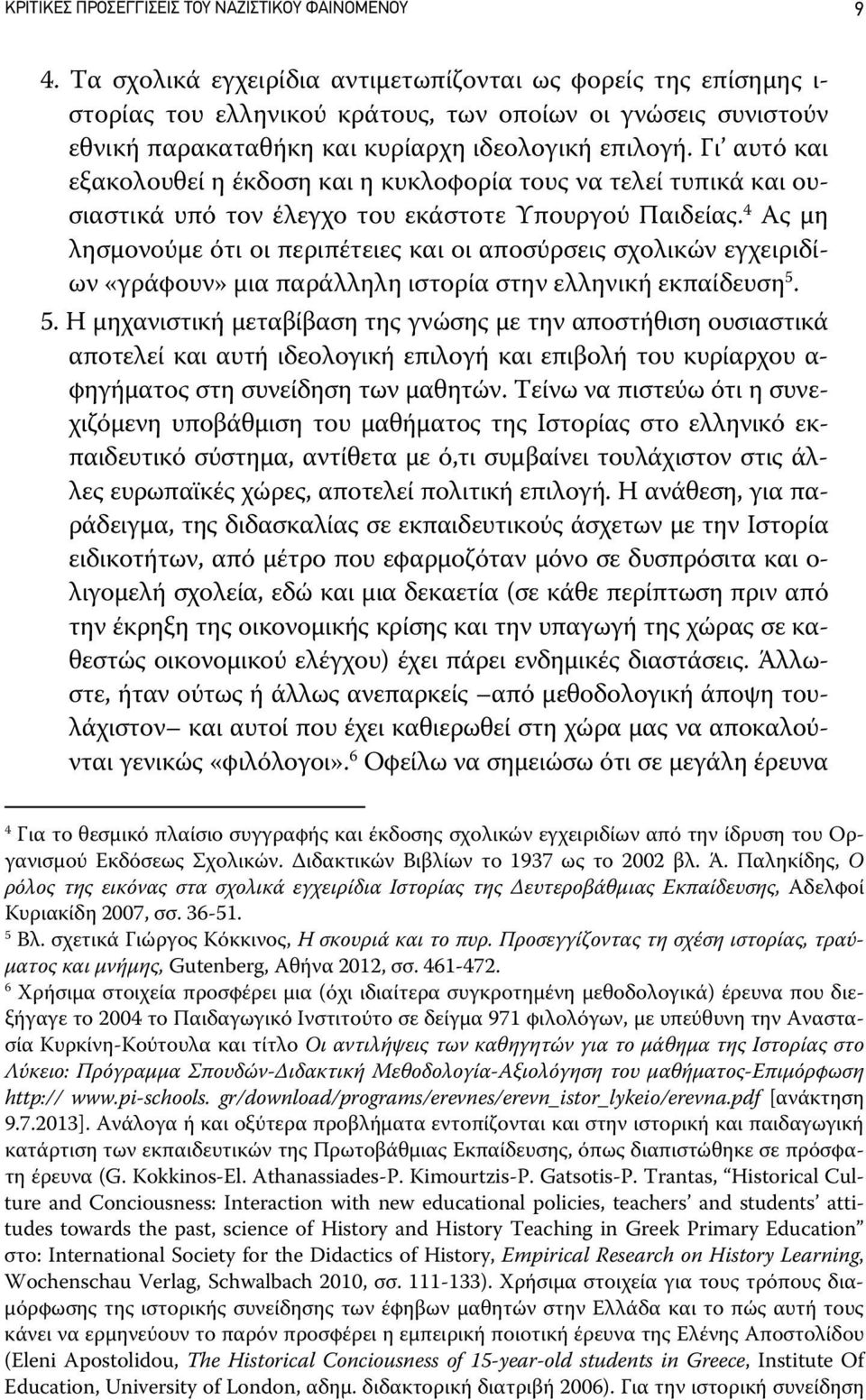 Γι αυτό και εξακολουθεί η έκδοση και η κυκλοφορία τους να τελεί τυπικά και ουσιαστικά υπό τον έλεγχο του εκάστοτε Υπουργού Παιδείας.