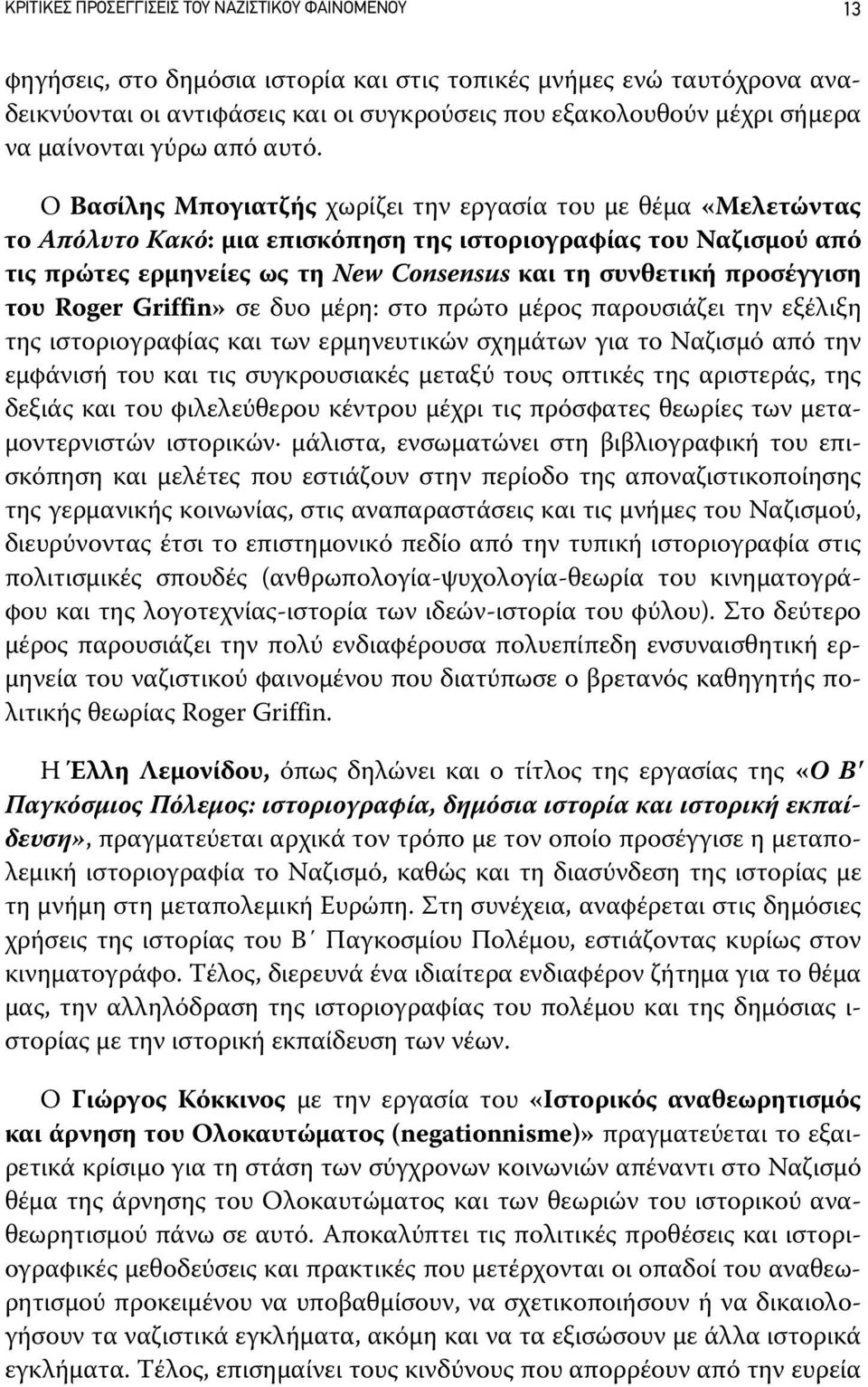 Ο Βασίλης Μπογιατζής χωρίζει την εργασία του με θέμα «Μελετώντας το Απόλυτο Κακό: μια επισκόπηση της ιστοριογραφίας του Ναζισμού από τις πρώτες ερμηνείες ως τη New Consensus και τη συνθετική