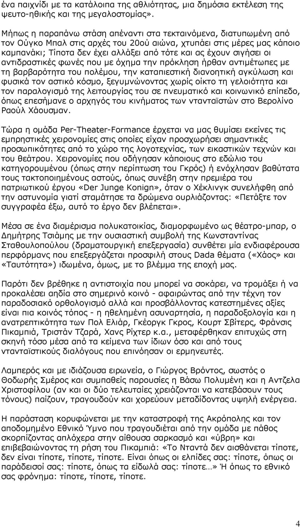 σιγήσει οι αντιδραστικές φωνές που με όχημα την πρόκληση ήρθαν αντιμέτωπες με τη βαρβαρότητα του πολέμου, την καταπιεστική διανοητική αγκύλωση και φυσικά τον αστικό κόσμο, ξεγυμνώνοντας χωρίς οίκτο