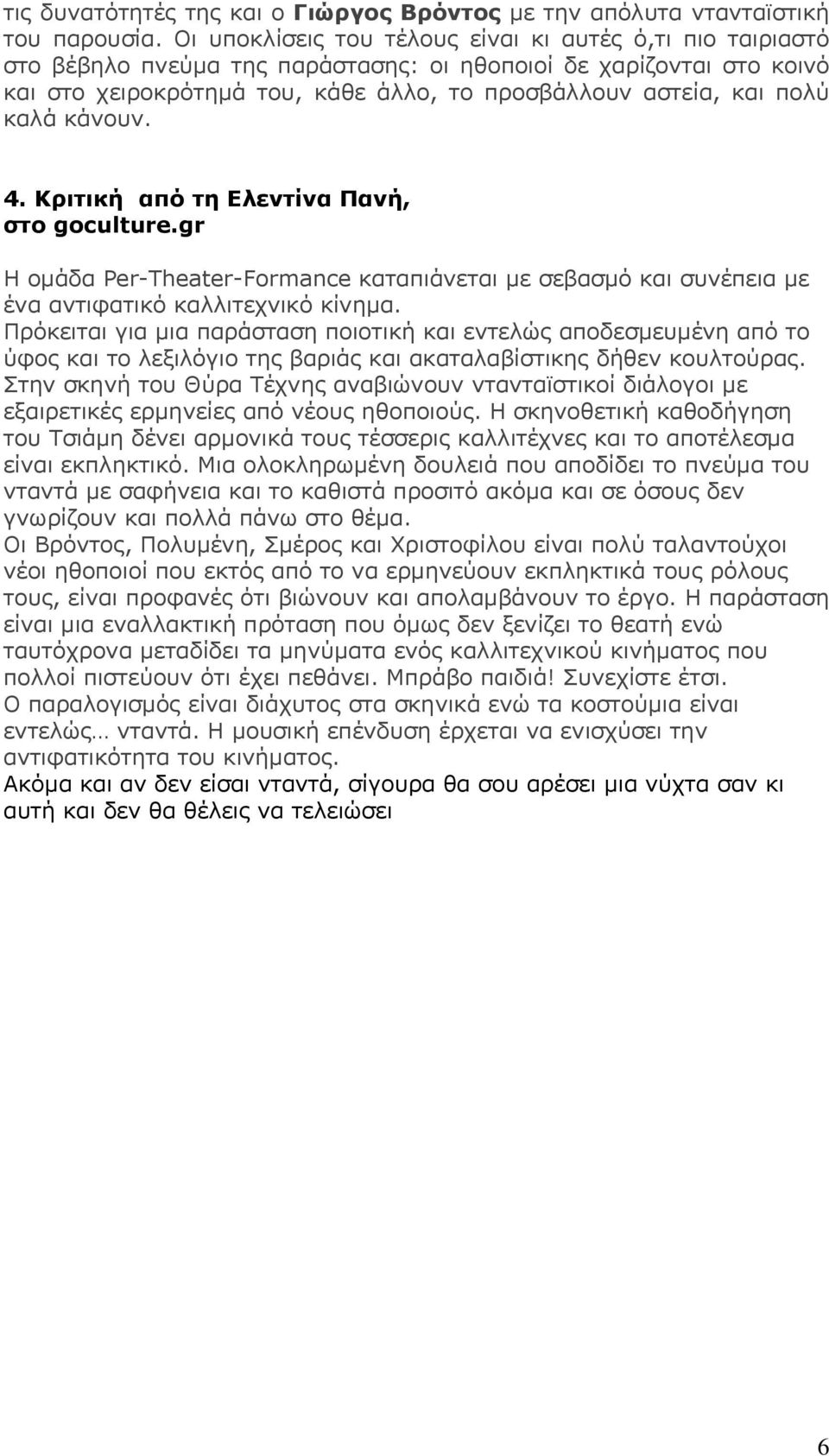 καλά κάνουν. 4. Κριτική από τη Ελεντίνα Πανή, στο goculture.gr Η ομάδα Per-Theater-Formance καταπιάνεται με σεβασμό και συνέπεια με ένα αντιφατικό καλλιτεχνικό κίνημα.