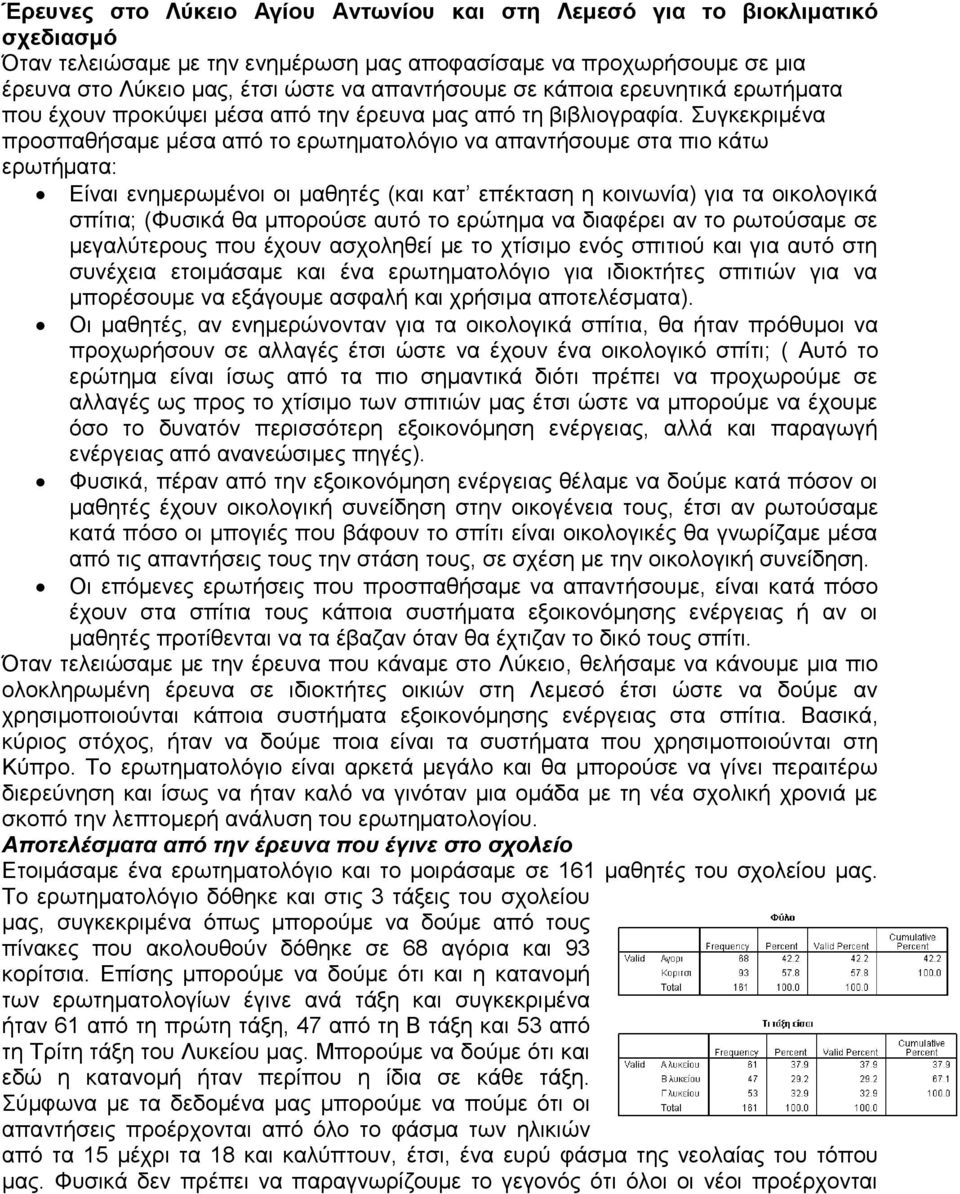 Συγκεκριμένα προσπαθήσαμε μέσα από το ερωτηματολόγιο να απαντήσουμε στα πιο κάτω ερωτήματα: Είναι ενημερωμένοι οι μαθητές (και κατ επέκταση η κοινωνία) για τα οικολογικά σπίτια; (Φυσικά θα μπορούσε