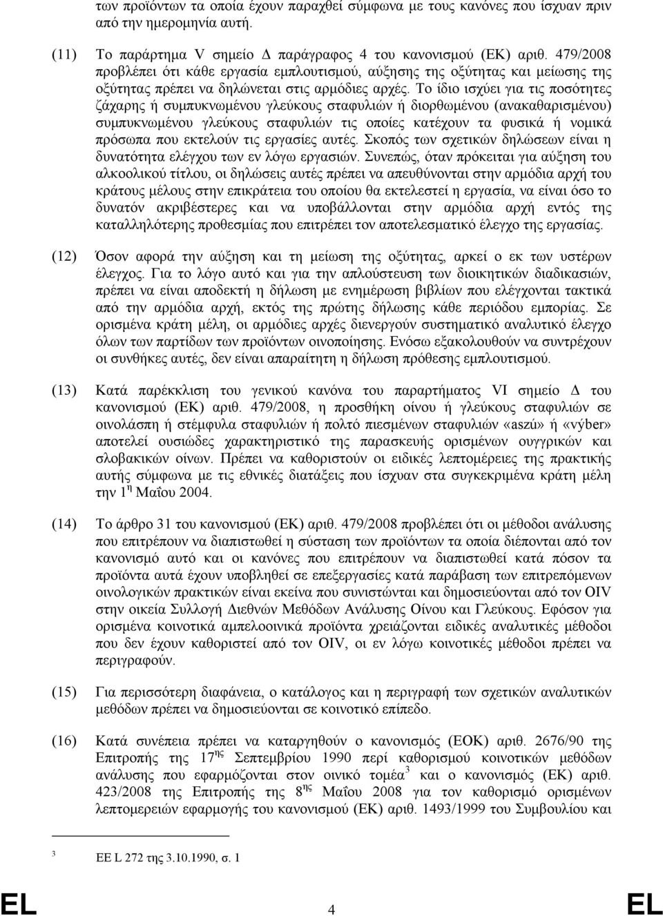 Το ίδιο ισχύει για τις ποσότητες ζάχαρης ή συμπυκνωμένου γλεύκους σταφυλιών ή διορθωμένου (ανακαθαρισμένου) συμπυκνωμένου γλεύκους σταφυλιών τις οποίες κατέχουν τα φυσικά ή νομικά πρόσωπα που