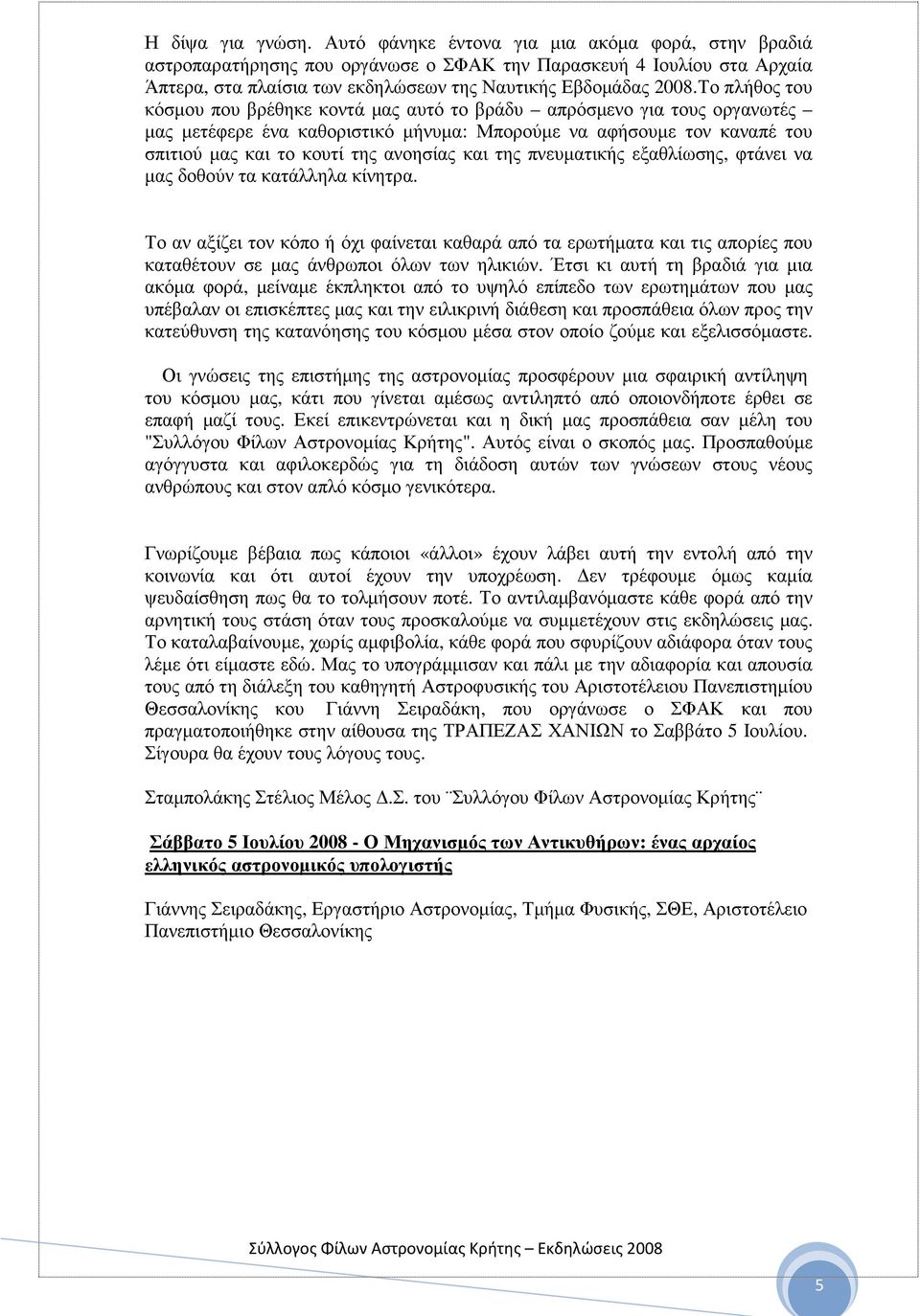 Το πλήθος του κόσµου που βρέθηκε κοντά µας αυτό το βράδυ απρόσµενο για τους οργανωτές µας µετέφερε ένα καθοριστικό µήνυµα: Μπορούµε να αφήσουµε τον καναπέ του σπιτιού µας και το κουτί της ανοησίας