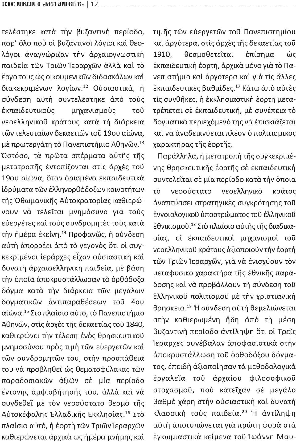 12 Οὐσιαστικά, ἡ σύνδεση αὐτὴ συντελέστηκε ἀπὸ τοὺς ἐκπαιδευτικοὺς μηχανισμοὺς τοῦ νεοελληνικοῦ κράτους κατὰ τὴ διάρκεια τῶν τελευταίων δεκαετιῶν τοῦ 19ου αἰώνα, μὲ πρωτεργάτη τὸ Πανεπιστήμιο Ἀθηνῶν.