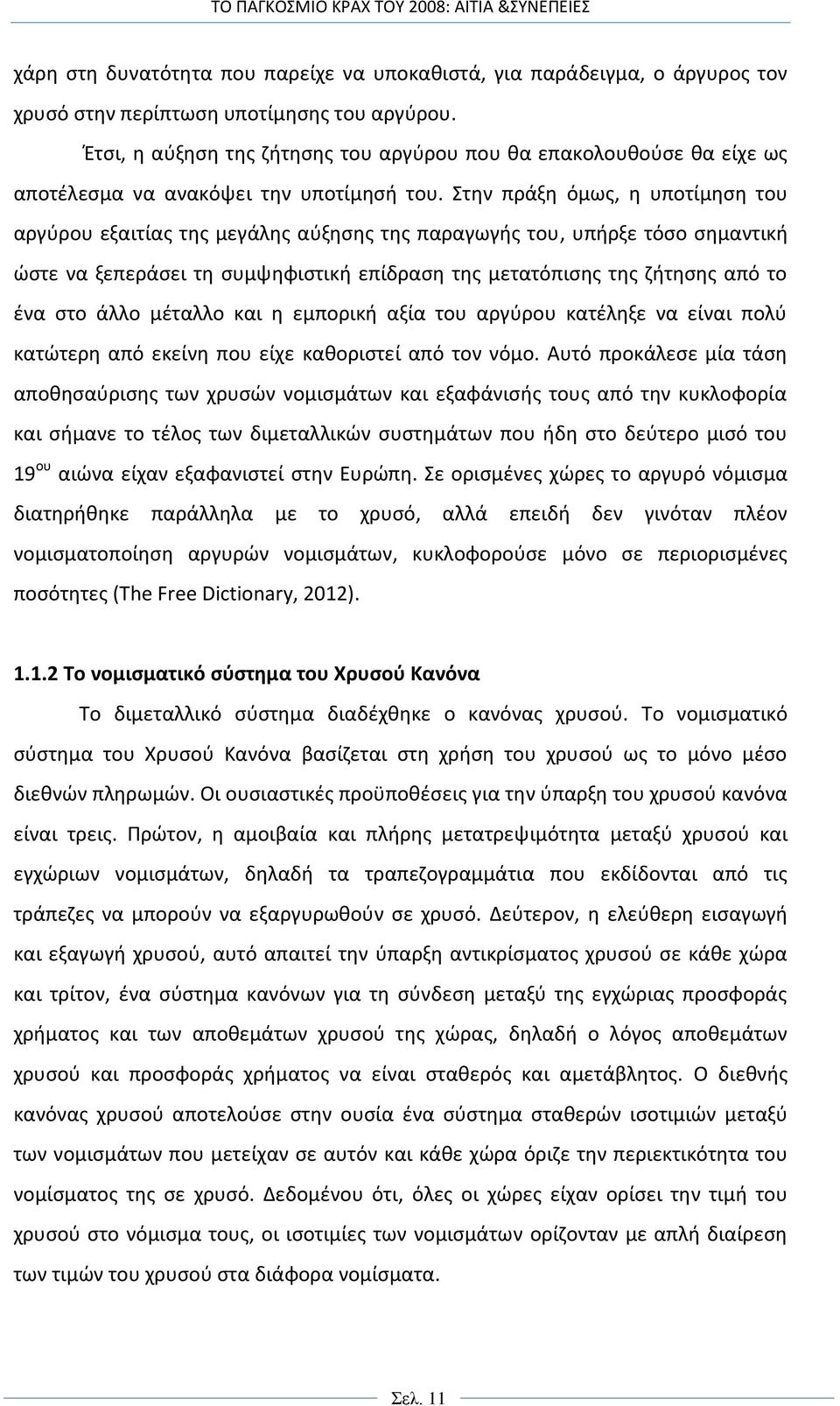 Στην πράξη όμως, η υποτίμηση του αργύρου εξαιτίας της μεγάλης αύξησης της παραγωγής του, υπήρξε τόσο σημαντική ώστε να ξεπεράσει τη συμψηφιστική επίδραση της μετατόπισης της ζήτησης από το ένα στο