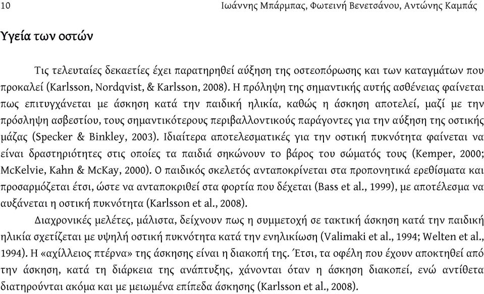 Η πρόληψη της σημαντικής αυτής ασθένειας φαίνεται πως επιτυγχάνεται με άσκηση κατά την παιδική ηλικία, καθώς η άσκηση αποτελεί, μαζί με την πρόσληψη ασβεστίου, τους σημαντικότερους περιβαλλοντικούς