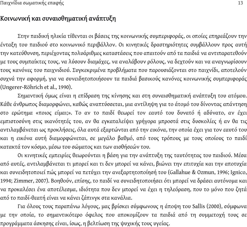 Οι κινητικές δραστηριότητες συμβάλλουν προς αυτή την κατεύθυνση, περιέχοντας πολυάριθμες καταστάσεις που απαιτούν από τα παιδιά να αντιπαρατεθούν με τους συμπαίκτες τους, να λύσουν διαμάχες, να