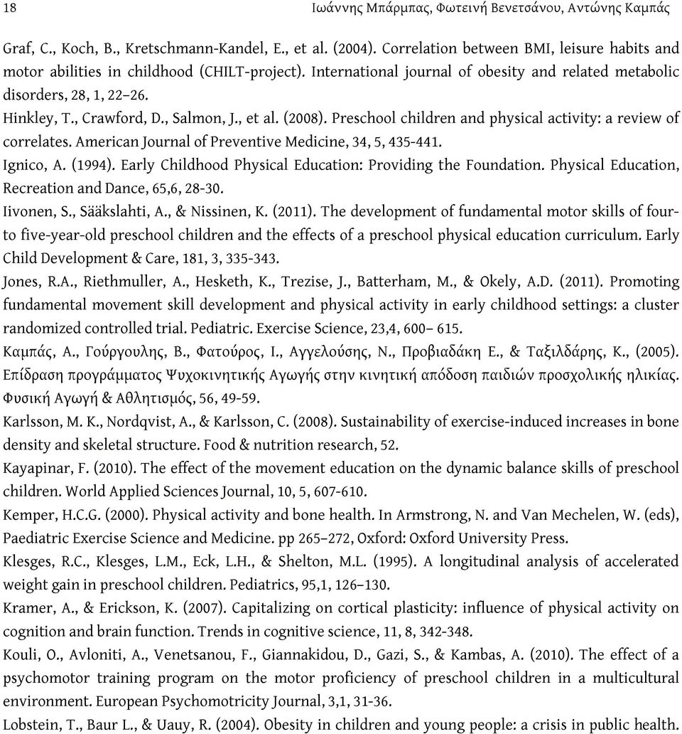 , Salmon, J., et al. (2008). Preschool children and physical activity: a review of correlates. American Journal of Preventive Medicine, 34, 5, 435-441. Ignico, A. (1994).