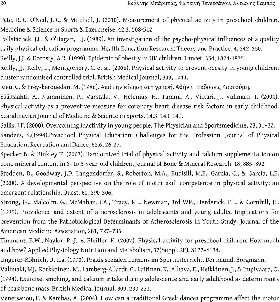 Health Education Research: Theory and Practice, 4, 342 350. Reilly, J.J. & Dorosty, A.R. (1999). Epidemic of obesity in UK children. Lancet, 354, 1874-1875. Reilly, JJ., Kelly, L., Montgomery, C.