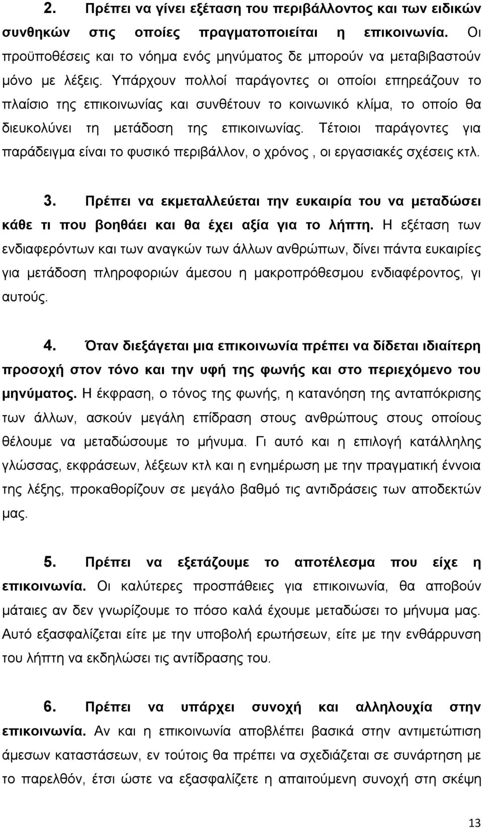 Υπάρχουν πολλοί παράγοντες οι οποίοι επηρεάζουν το πλαίσιο της επικοινωνίας και συνθέτουν το κοινωνικό κλίμα, το οποίο θα διευκολύνει τη μετάδοση της επικοινωνίας.