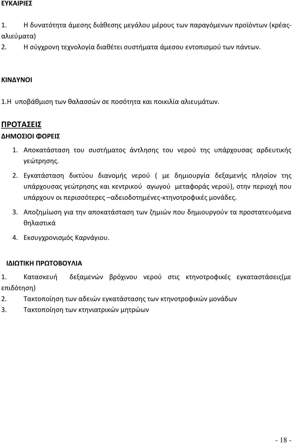 Εγκατάσταση δικτύου διανομής νερού ( με δημιουργία δεξαμενής πλησίον της υπάρχουσας γεώτρησης και κεντρικού αγωγού μεταφοράς νερού), στην περιοχή που υπάρχουν οι περισσότερες