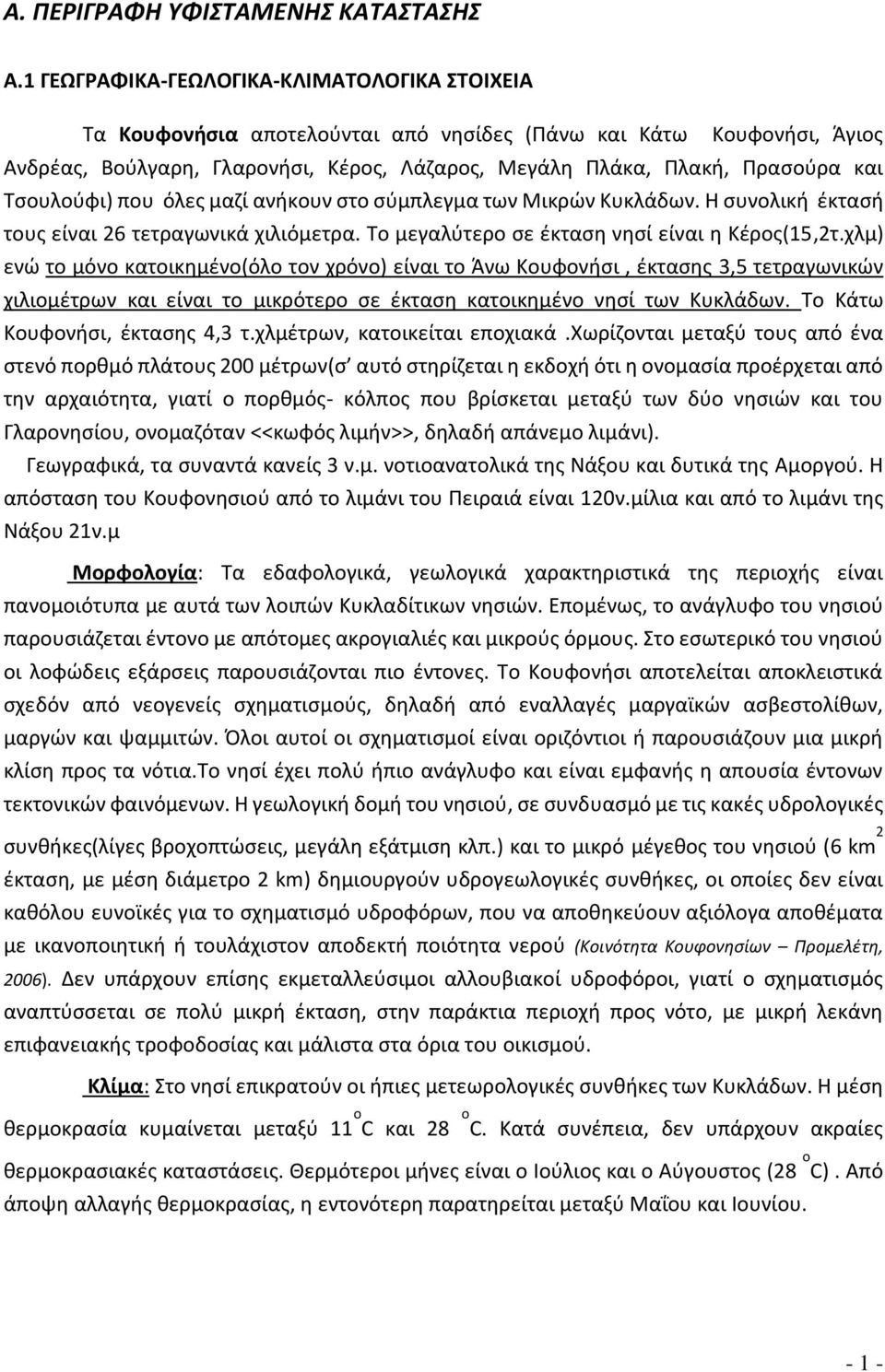 Τσουλούφι) που όλες μαζί ανήκουν στο σύμπλεγμα των Μικρών Κυκλάδων. Η συνολική έκτασή τους είναι 26 τετραγωνικά χιλιόμετρα. Το μεγαλύτερο σε έκταση νησί είναι η Κέρος(15,2τ.