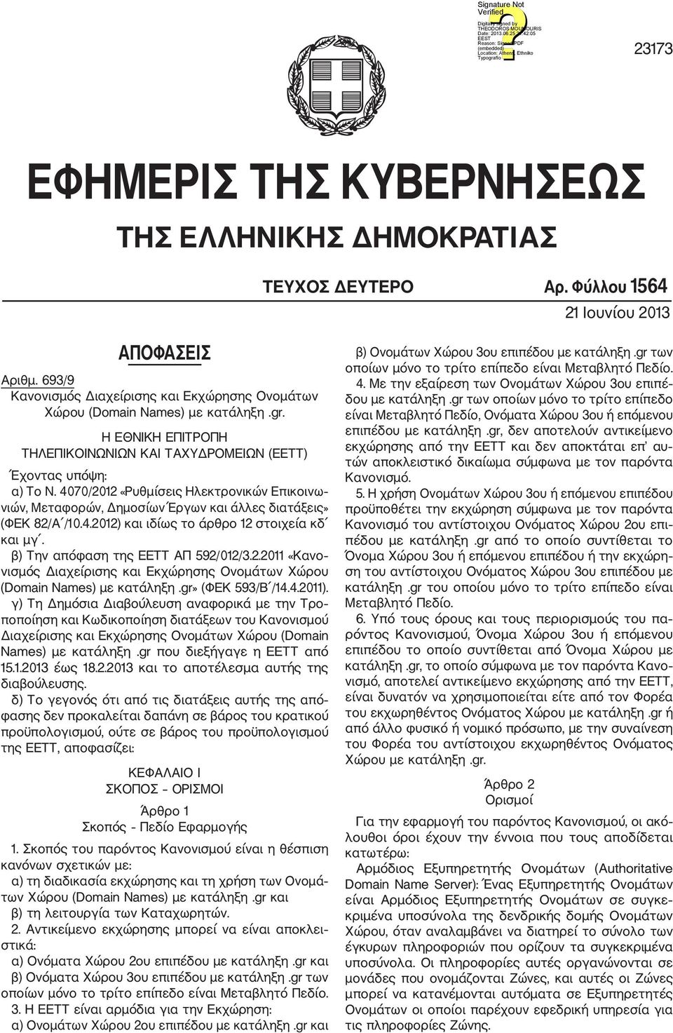 4070/2012 «Ρυθμίσεις Ηλεκτρονικών Επικοινω νιών, Μεταφορών, Δημοσίων Έργων και άλλες διατάξεις» (ΦΕΚ 82/Α /10.4.2012) και ιδίως το άρθρο 12 στοιχεία κδ και μγ. β) Την απόφαση της ΕΕΤΤ ΑΠ 592/012/3.2.2011 «Κανο νισμός Διαχείρισης και Εκχώρησης Ονομάτων Χώρου (Domain Names) με κατάληξη.